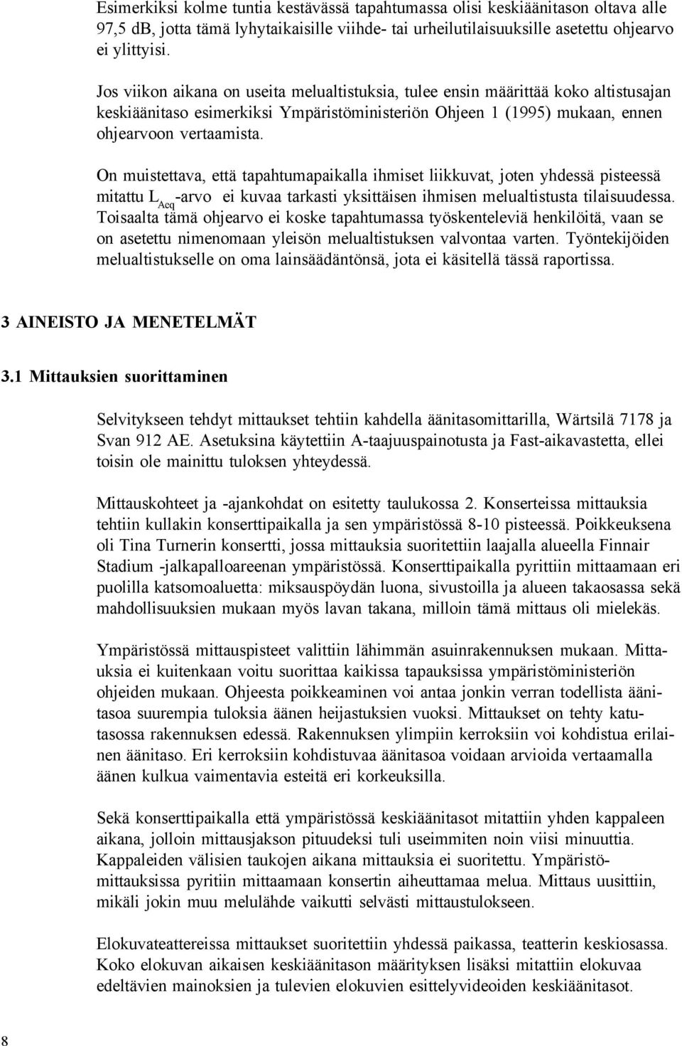 On muistettava, että tapahtumapaikalla ihmiset liikkuvat, joten yhdessä pisteessä mitattu L Aeq -arvo ei kuvaa tarkasti yksittäisen ihmisen melualtistusta tilaisuudessa.