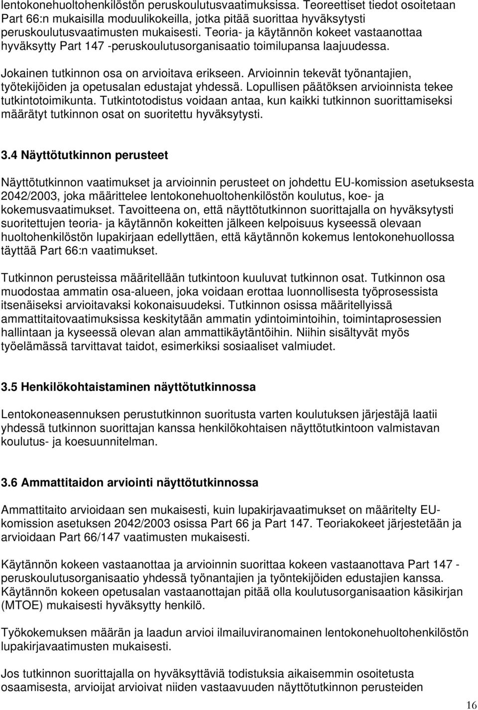 Arvioinnin tekevät työnantajien, työtekijöiden ja opetusalan edustajat yhdessä. Lopullisen päätöksen arvioinnista tekee tutkintotoimikunta.