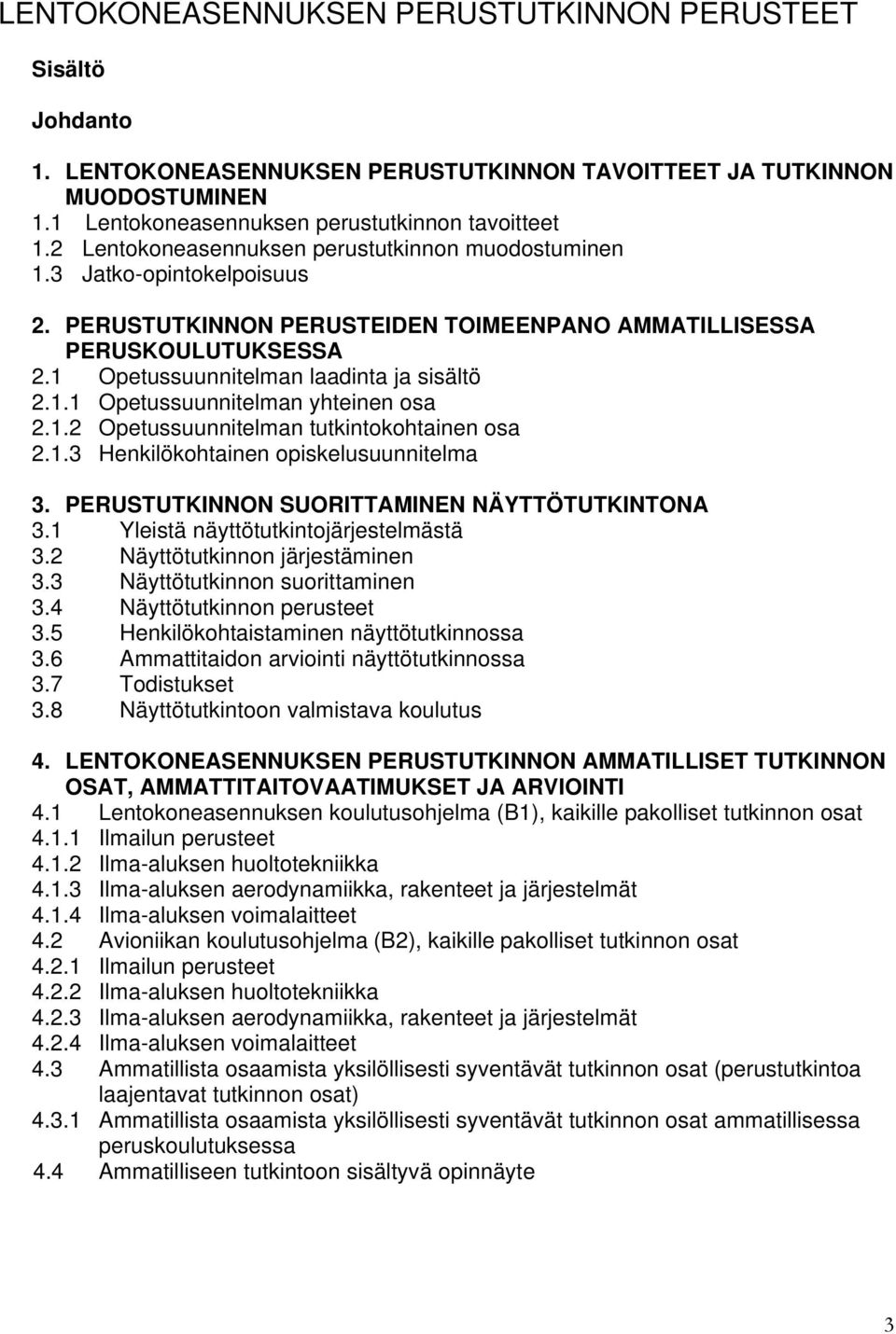 1.1 Opetussuunnitelman yhteinen osa 2.1.2 Opetussuunnitelman tutkintokohtainen osa 2.1.3 Henkilökohtainen opiskelusuunnitelma 3. PERUSTUTKINNON SUORITTAMINEN NÄYTTÖTUTKINTONA 3.