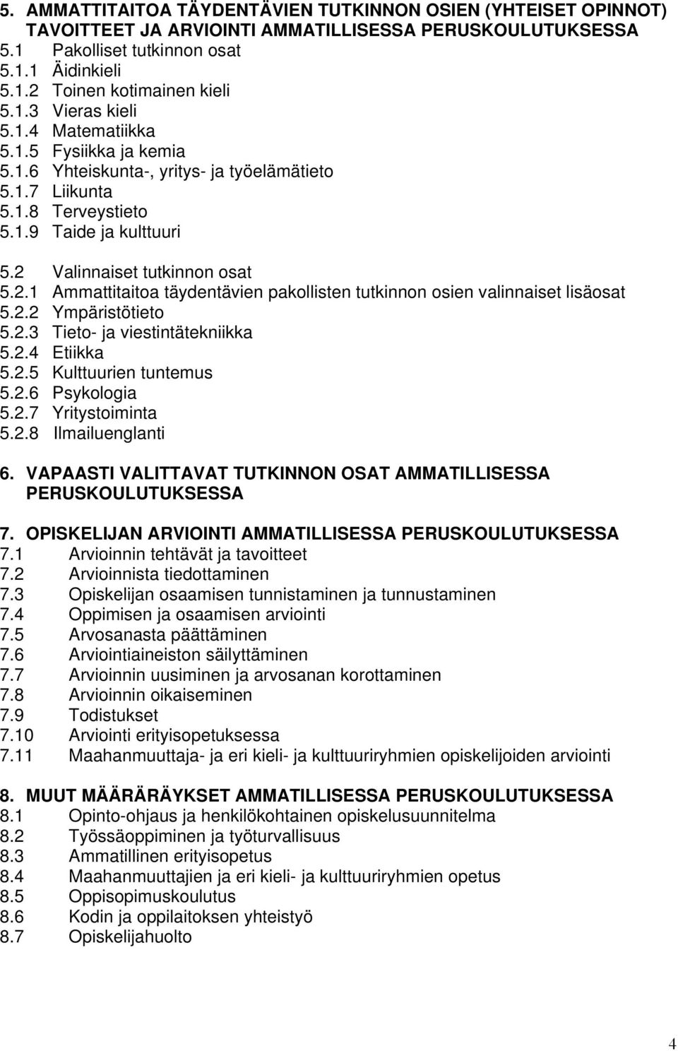 Valinnaiset tutkinnon osat 5.2.1 Ammattitaitoa täydentävien pakollisten tutkinnon osien valinnaiset lisäosat 5.2.2 Ympäristötieto 5.2.3 Tieto- ja viestintätekniikka 5.2.4 Etiikka 5.2.5 Kulttuurien tuntemus 5.