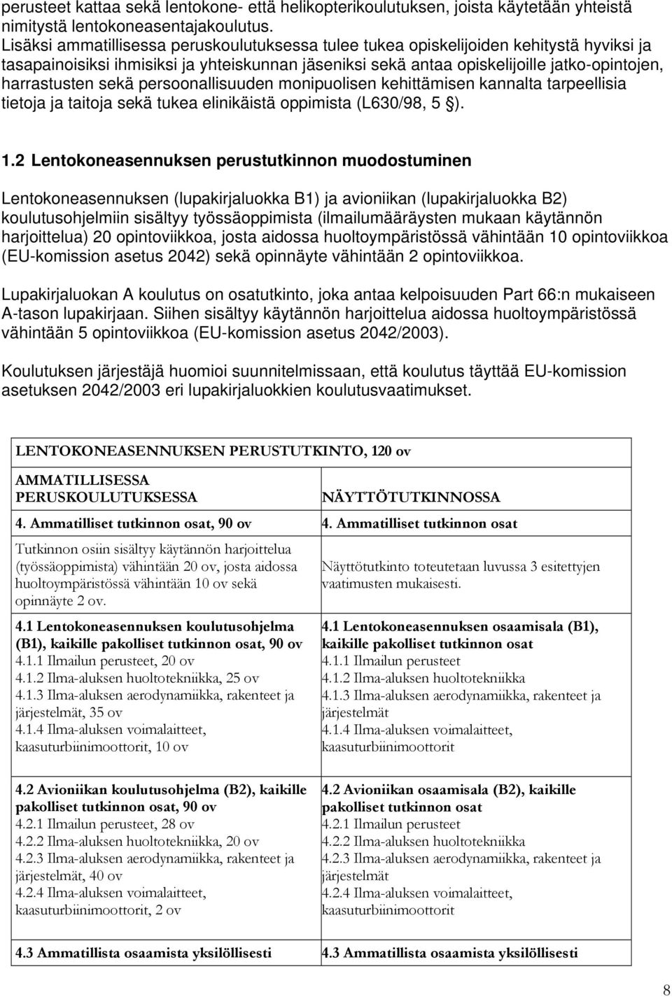 sekä persoonallisuuden monipuolisen kehittämisen kannalta tarpeellisia tietoja ja taitoja sekä tukea elinikäistä oppimista (L630/98, 5 ). 1.