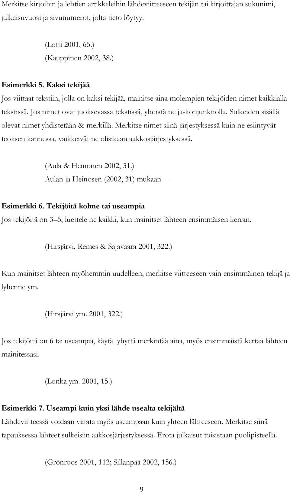 Sulkeiden sisällä olevat nimet yhdistetään &-merkillä. Merkitse nimet siinä järjestyksessä kuin ne esiintyvät teoksen kannessa, vaikkeivät ne olisikaan aakkosjärjestyksessä. (Aula & Heinonen 2002, 31.