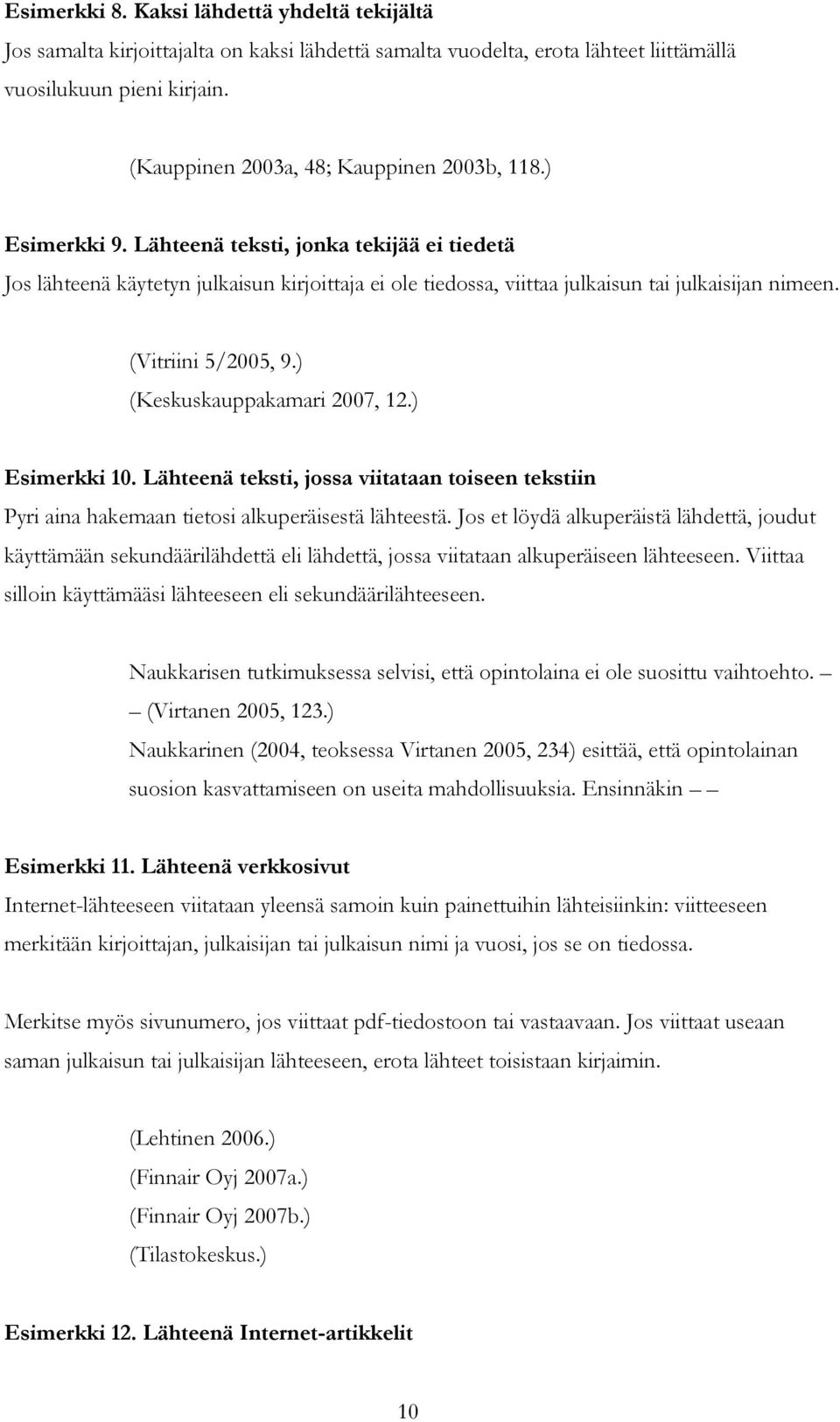 Lähteenä teksti, jonka tekijää ei tiedetä Jos lähteenä käytetyn julkaisun kirjoittaja ei ole tiedossa, viittaa julkaisun tai julkaisijan nimeen. (Vitriini 5/2005, 9.) (Keskuskauppakamari 2007, 12.