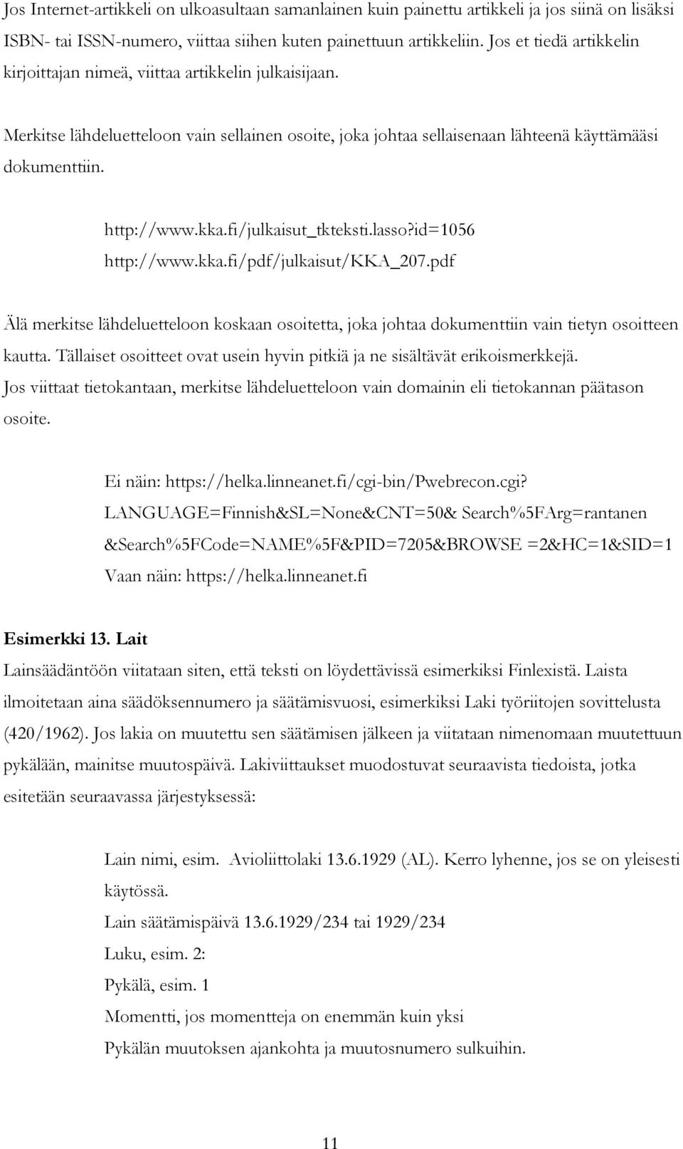 fi/julkaisut_tkteksti.lasso?id=1056 http://www.kka.fi/pdf/julkaisut/kka_207.pdf Älä merkitse lähdeluetteloon koskaan osoitetta, joka johtaa dokumenttiin vain tietyn osoitteen kautta.