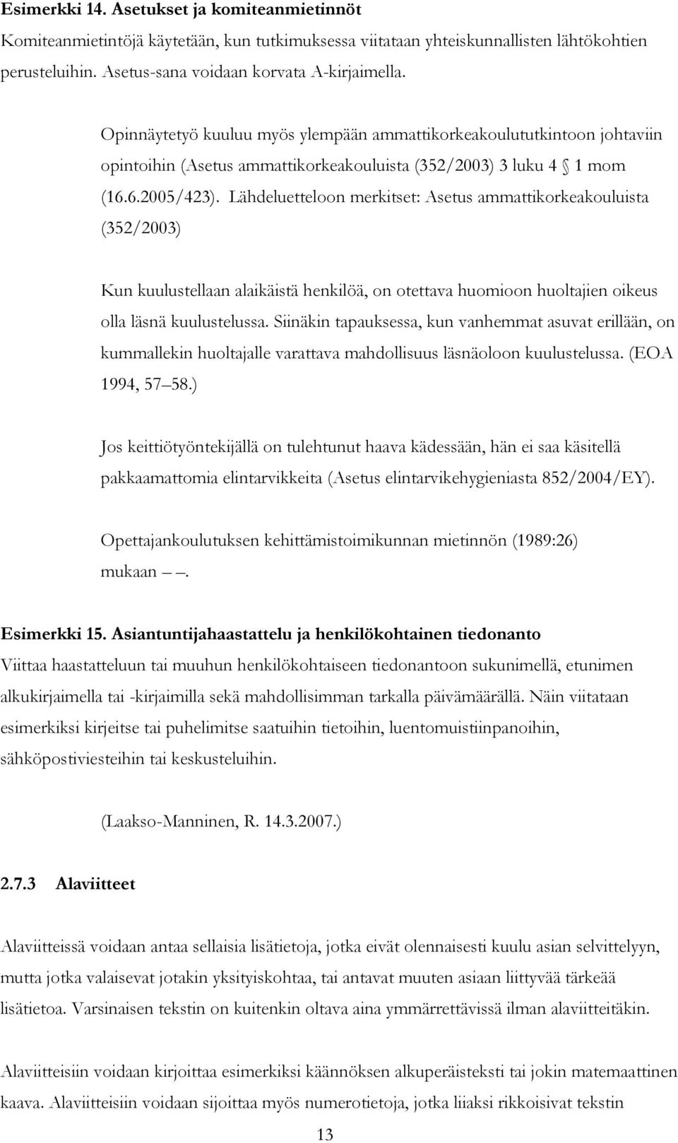 Lähdeluetteloon merkitset: Asetus ammattikorkeakouluista (352/2003) Kun kuulustellaan alaikäistä henkilöä, on otettava huomioon huoltajien oikeus olla läsnä kuulustelussa.