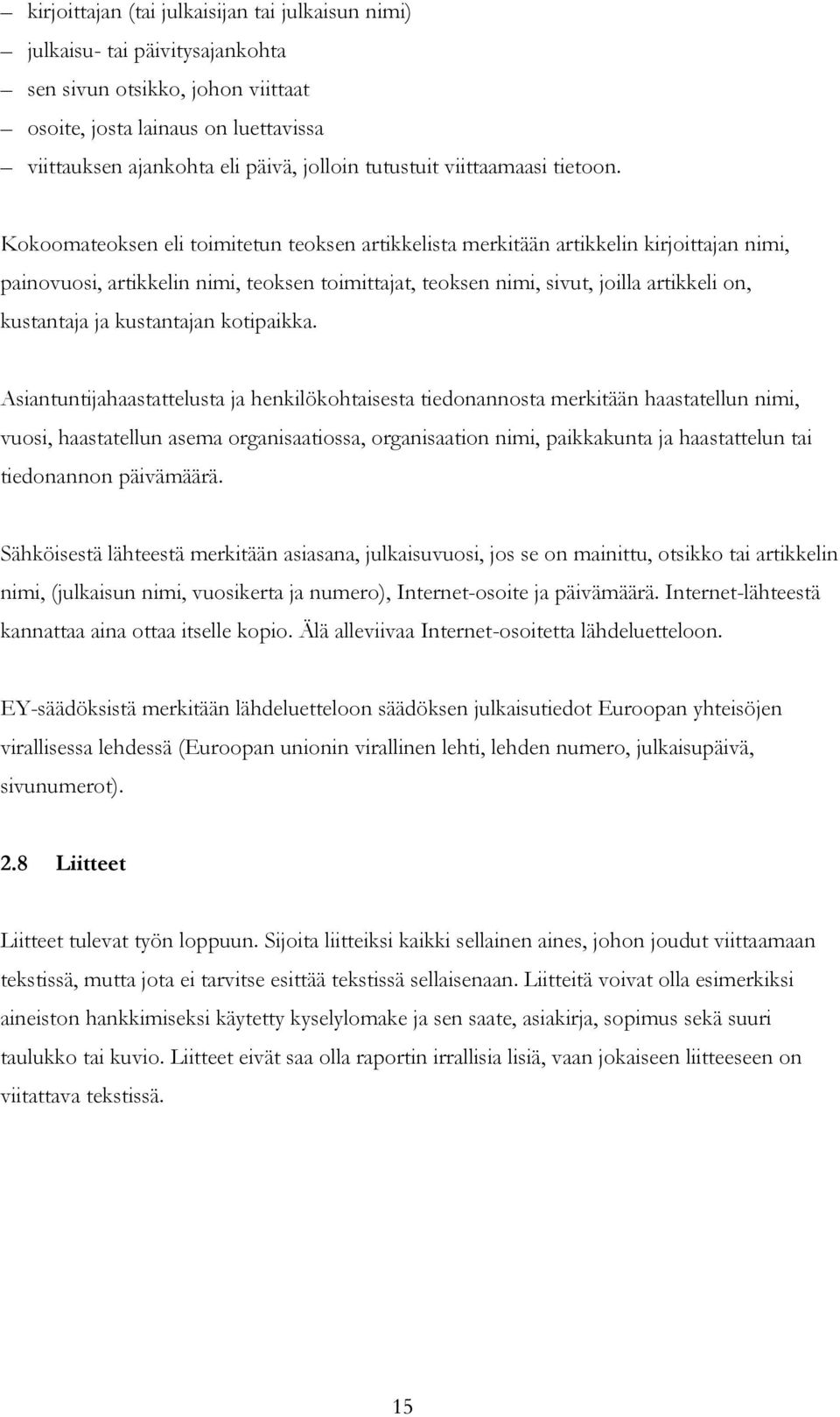 Kokoomateoksen eli toimitetun teoksen artikkelista merkitään artikkelin kirjoittajan nimi, painovuosi, artikkelin nimi, teoksen toimittajat, teoksen nimi, sivut, joilla artikkeli on, kustantaja ja