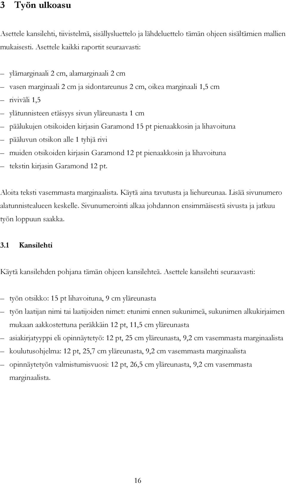 1 cm päälukujen otsikoiden kirjasin Garamond 15 pt pienaakkosin ja lihavoituna pääluvun otsikon alle 1 tyhjä rivi muiden otsikoiden kirjasin Garamond 12 pt pienaakkosin ja lihavoituna tekstin