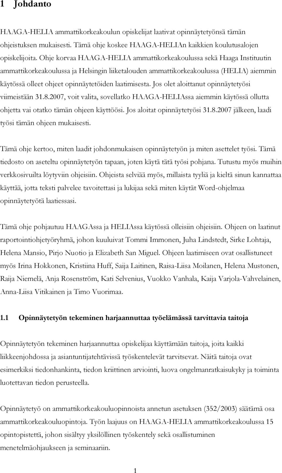 laatimisesta. Jos olet aloittanut opinnäytetyösi viimeistään 31.8.2007, voit valita, sovellatko HAAGA-HELIAssa aiemmin käytössä ollutta ohjetta vai otatko tämän ohjeen käyttöösi.