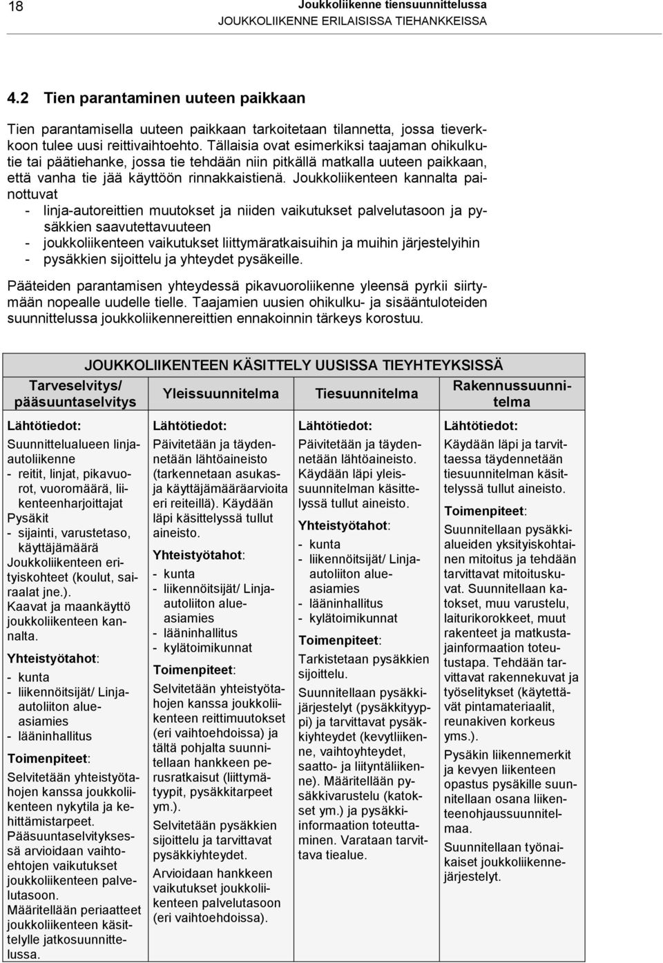 Tällaisia ovat esimerkiksi taajaman ohikulkutie tai päätiehanke, jossa tie tehdään niin pitkällä matkalla uuteen paikkaan, että vanha tie jää käyttöön rinnakkaistienä.