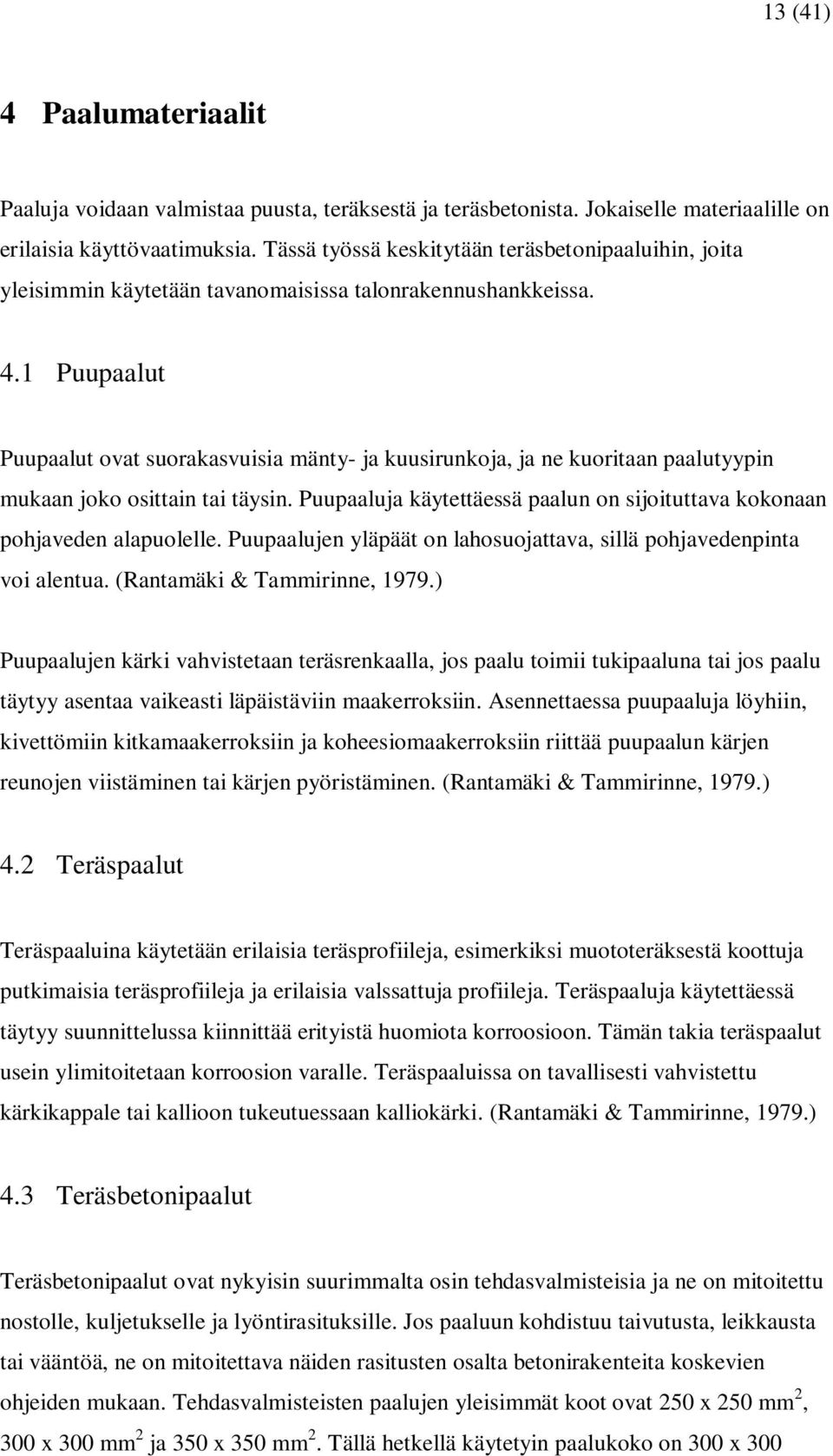 1 Puupaalut Puupaalut ovat suorakasvuisia mänty- ja kuusirunkoja, ja ne kuoritaan paalutyypin mukaan joko osittain tai täysin.