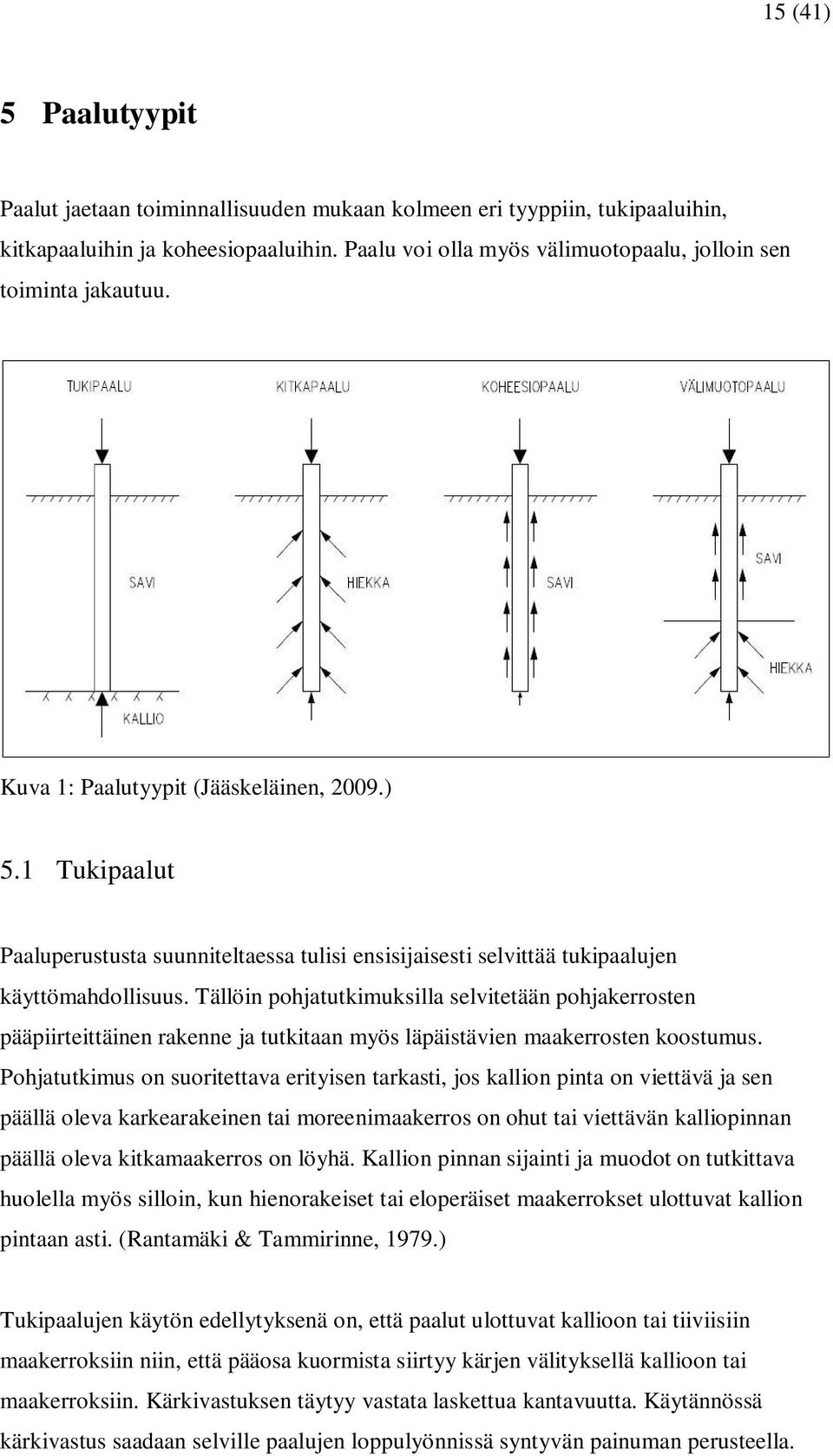 1 Tukipaalut Paaluperustusta suunniteltaessa tulisi ensisijaisesti selvittää tukipaalujen käyttömahdollisuus.