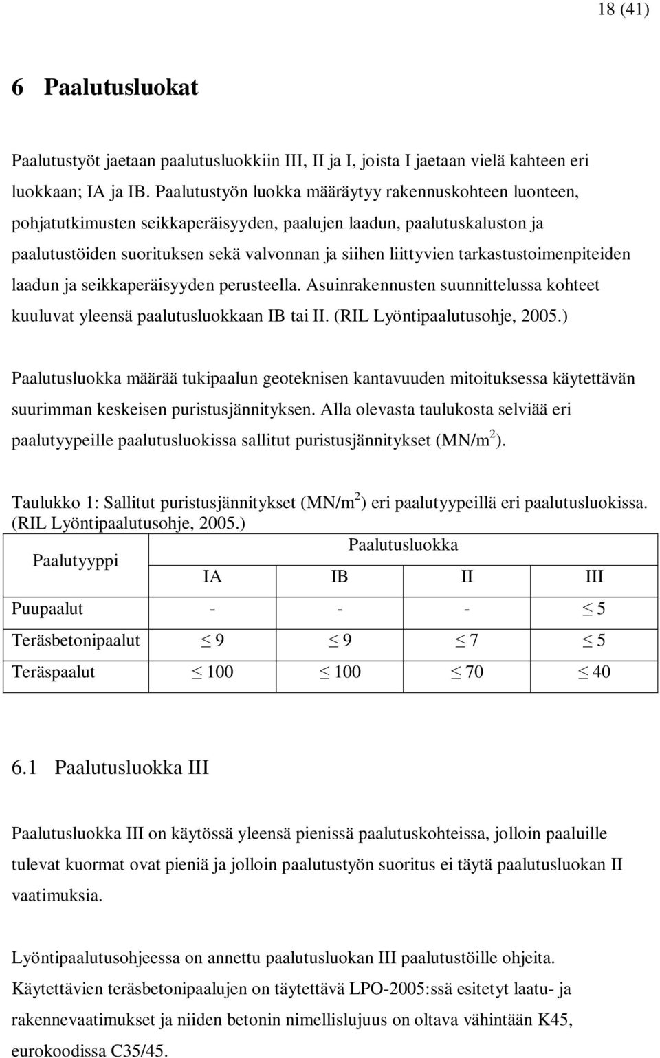 tarkastustoimenpiteiden laadun ja seikkaperäisyyden perusteella. Asuinrakennusten suunnittelussa kohteet kuuluvat yleensä paalutusluokkaan IB tai II. (RIL Lyöntipaalutusohje, 2005.