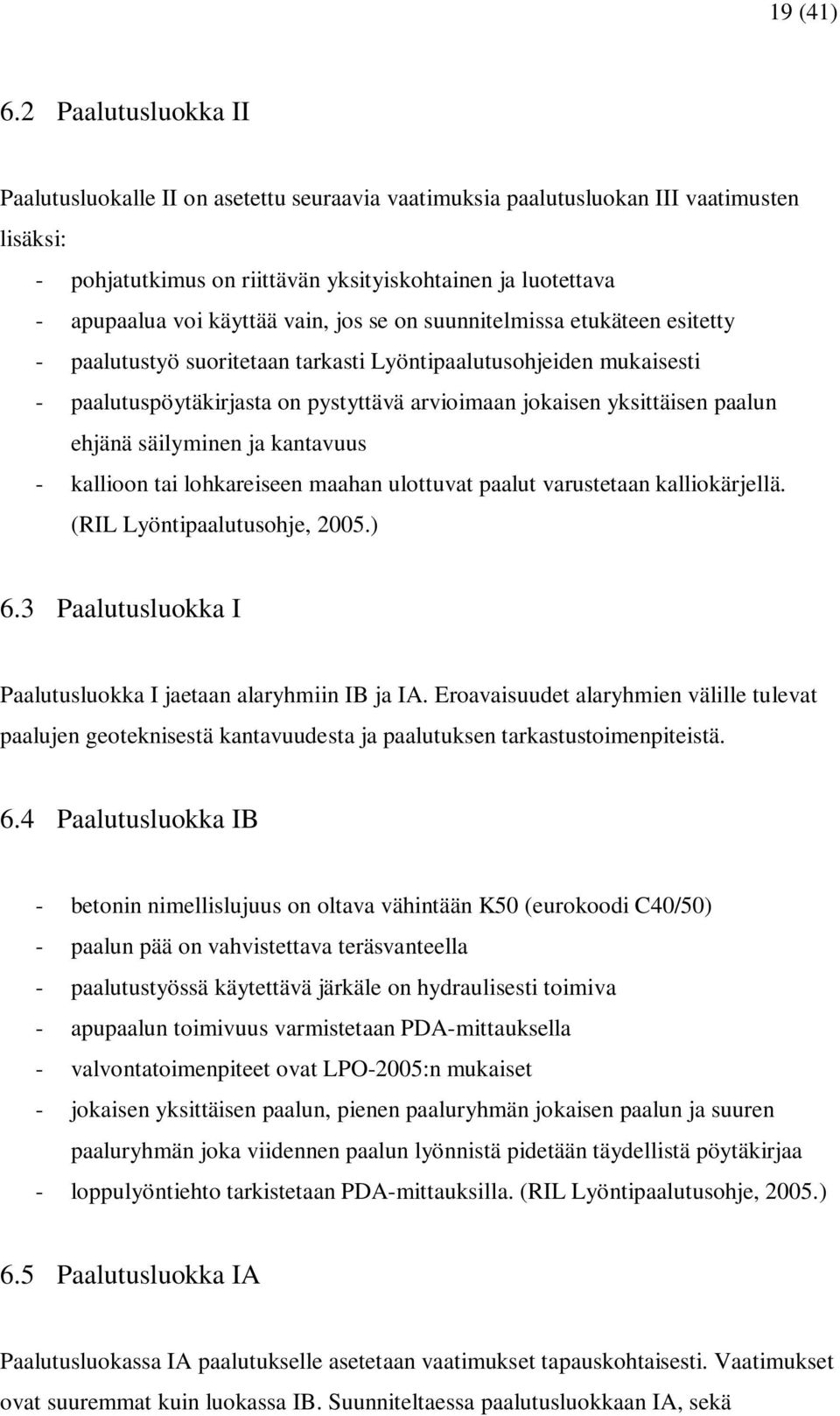 vain, jos se on suunnitelmissa etukäteen esitetty - paalutustyö suoritetaan tarkasti Lyöntipaalutusohjeiden mukaisesti - paalutuspöytäkirjasta on pystyttävä arvioimaan jokaisen yksittäisen paalun