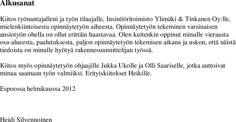 Olen kuitenkin oppinut minulle vieraasta osa-alueesta, paalutuksesta, paljon opinnäytetyön tekemisen aikana ja uskon, että näistä tiedoista on