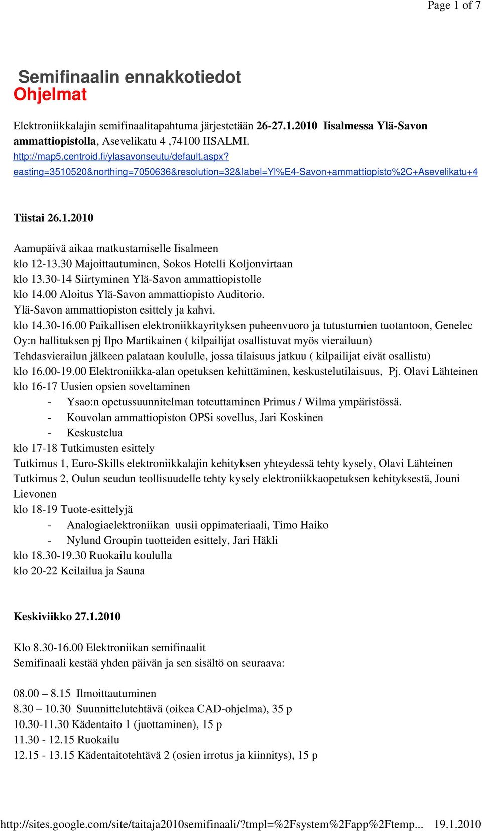 30 Majoittautuminen, Sokos Hotelli Koljonvirtaan klo 13.30-14 Siirtyminen Ylä-Savon ammattiopistolle klo 14.00 Aloitus Ylä-Savon ammattiopisto Auditorio. Ylä-Savon ammattiopiston esittely ja kahvi.