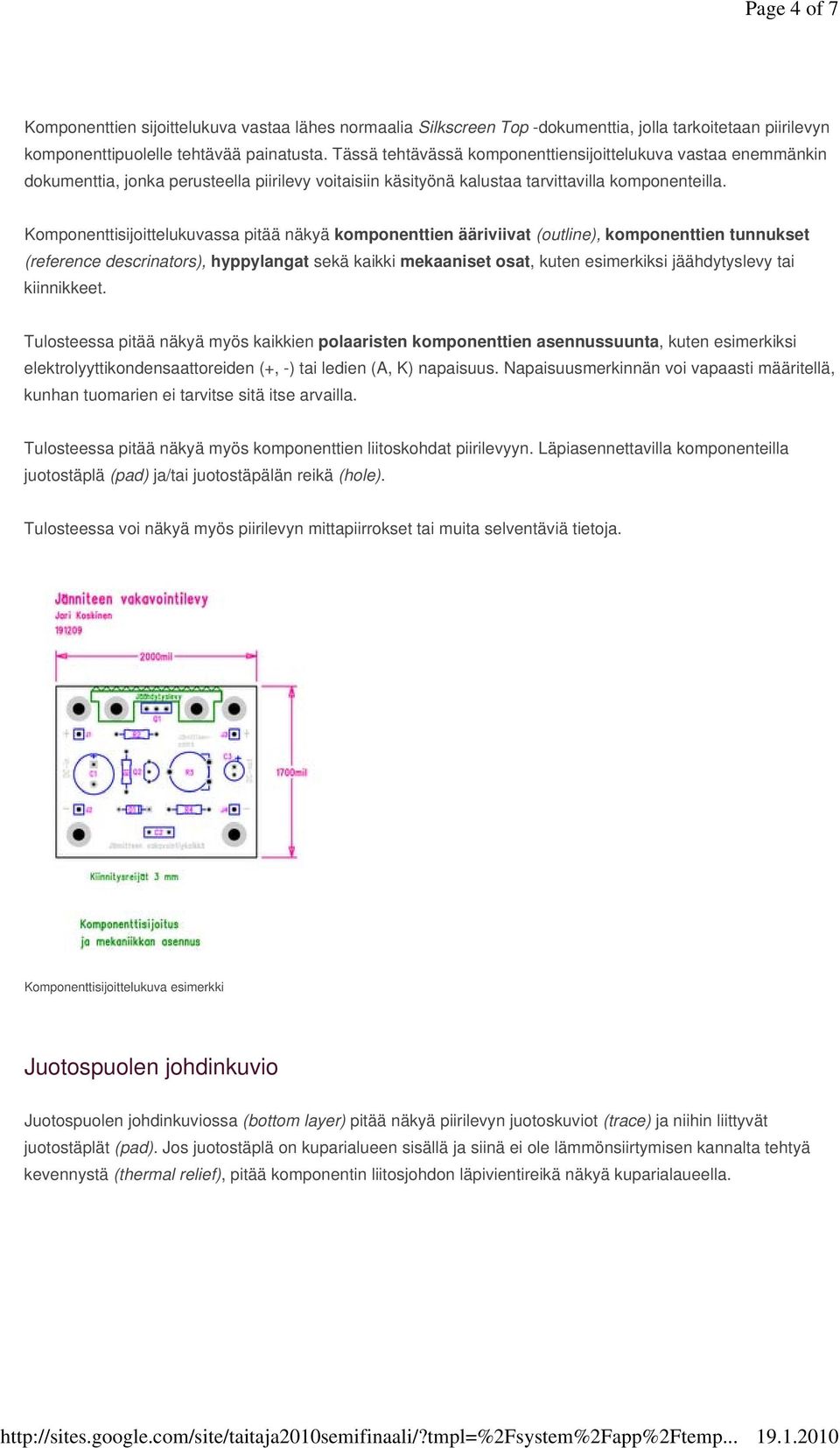 Komponenttisijoittelukuvassa pitää näkyä komponenttien ääriviivat (outline), komponenttien tunnukset (reference descrinators), hyppylangat sekä kaikki mekaaniset osat, kuten esimerkiksi jäähdytyslevy