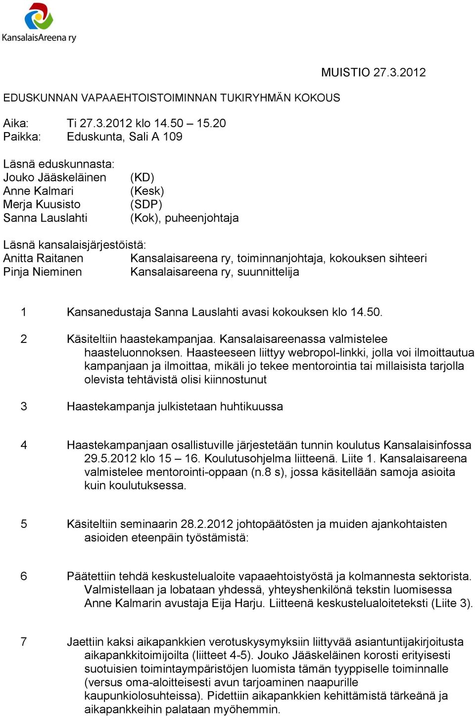 2012 Läsnä eduskunnasta: Jouko Jääskeläinen Anne Kalmari Merja Kuusisto Sanna Lauslahti (KD) (Kesk) (SDP) (Kok), puheenjohtaja Läsnä kansalaisjärjestöistä: Anitta Raitanen Kansalaisareena ry,