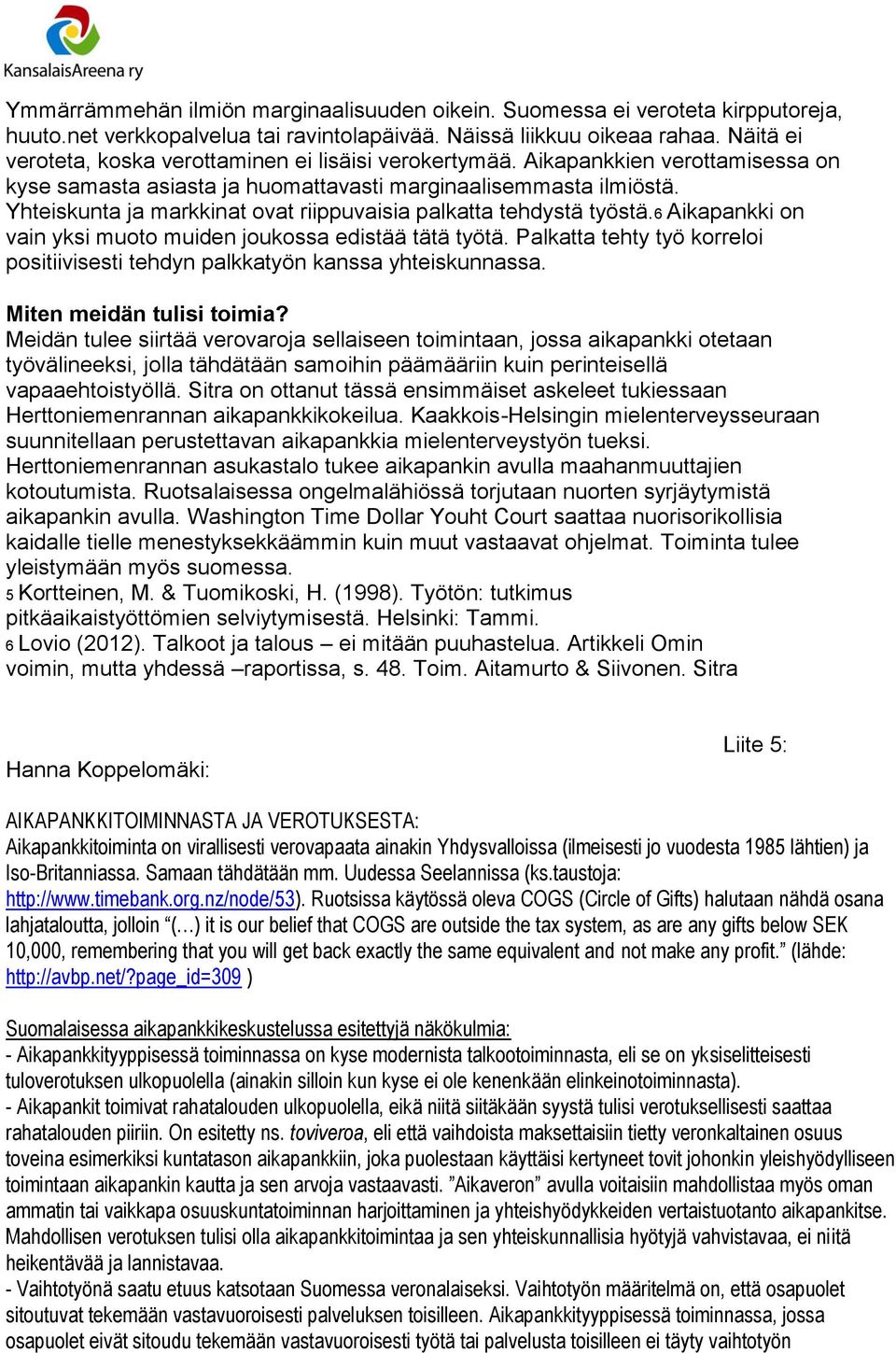 Yhteiskunta ja markkinat ovat riippuvaisia palkatta tehdystä työstä.6 Aikapankki on vain yksi muoto muiden joukossa edistää tätä työtä.