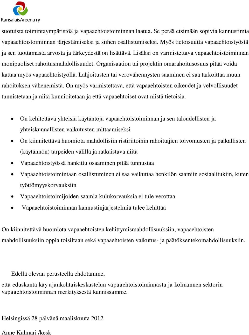 Organisaation tai projektin omarahoitusosuus pitää voida kattaa myös vapaaehtoistyöllä. Lahjoitusten tai verovähennysten saaminen ei saa tarkoittaa muun rahoituksen vähenemistä.