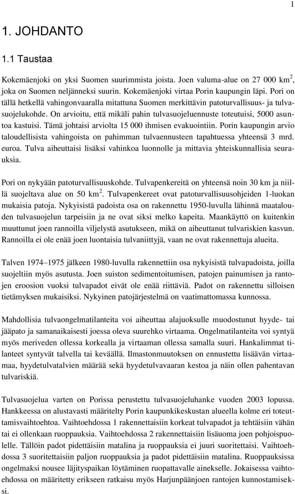 Tämä johtaisi arviolta 15 000 ihmisen evakuointiin. Porin kaupungin arvio taloudellisista vahingoista on pahimman tulvaennusteen tapahtuessa yhteensä 3 mrd. euroa.