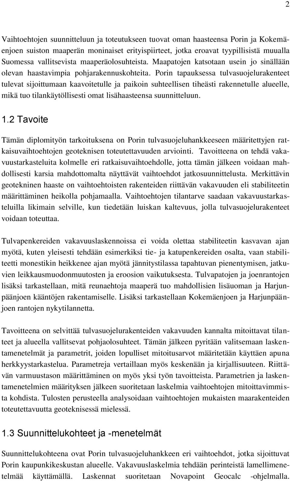 Porin tapauksessa tulvasuojelurakenteet tulevat sijoittumaan kaavoitetulle ja paikoin suhteellisen tiheästi rakennetulle alueelle, mikä tuo tilankäytöllisesti omat lisähaasteensa suunnitteluun. 1.