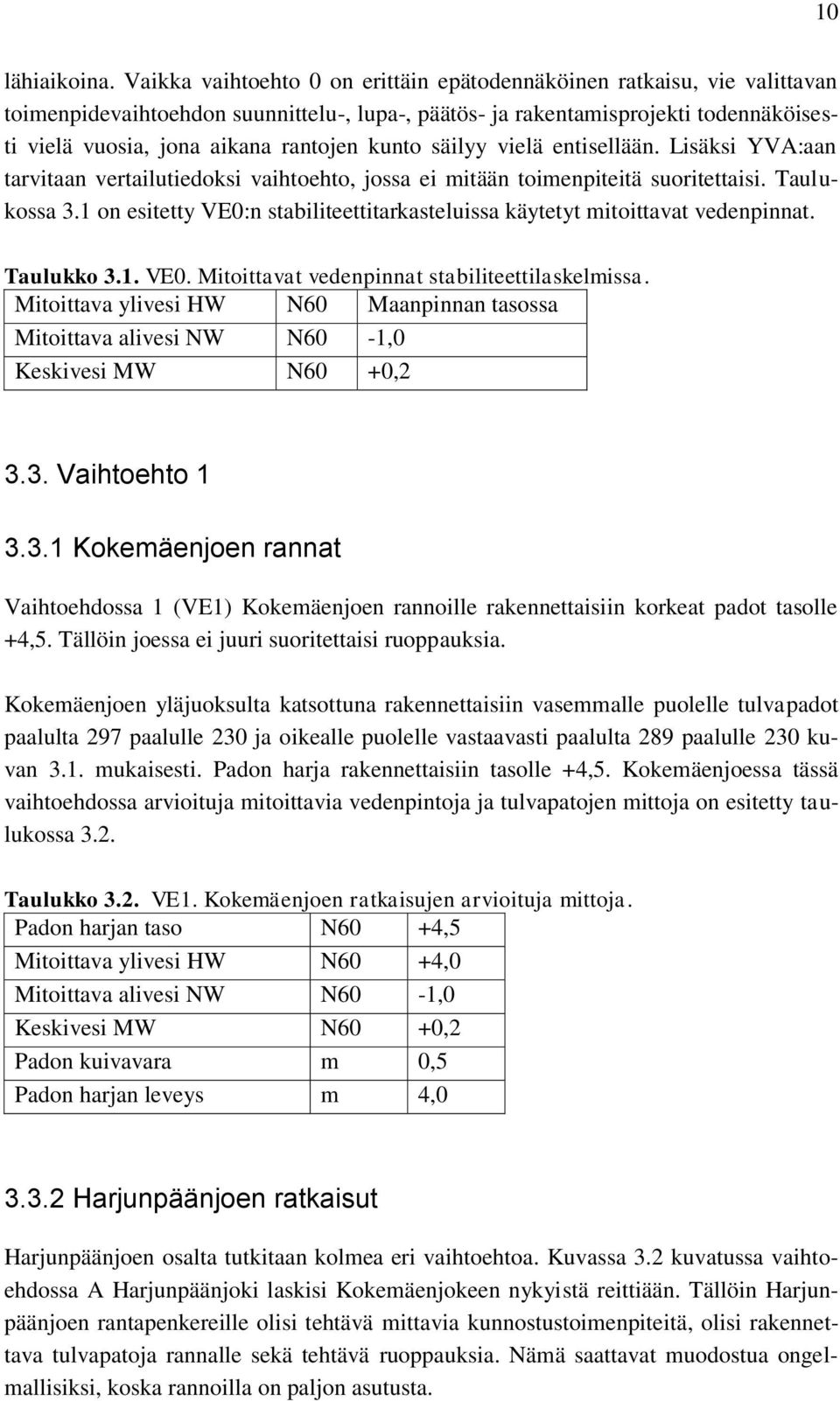 kunto säilyy vielä entisellään. Lisäksi YVA:aan tarvitaan vertailutiedoksi vaihtoehto, jossa ei mitään toimenpiteitä suoritettaisi. Taulukossa 3.