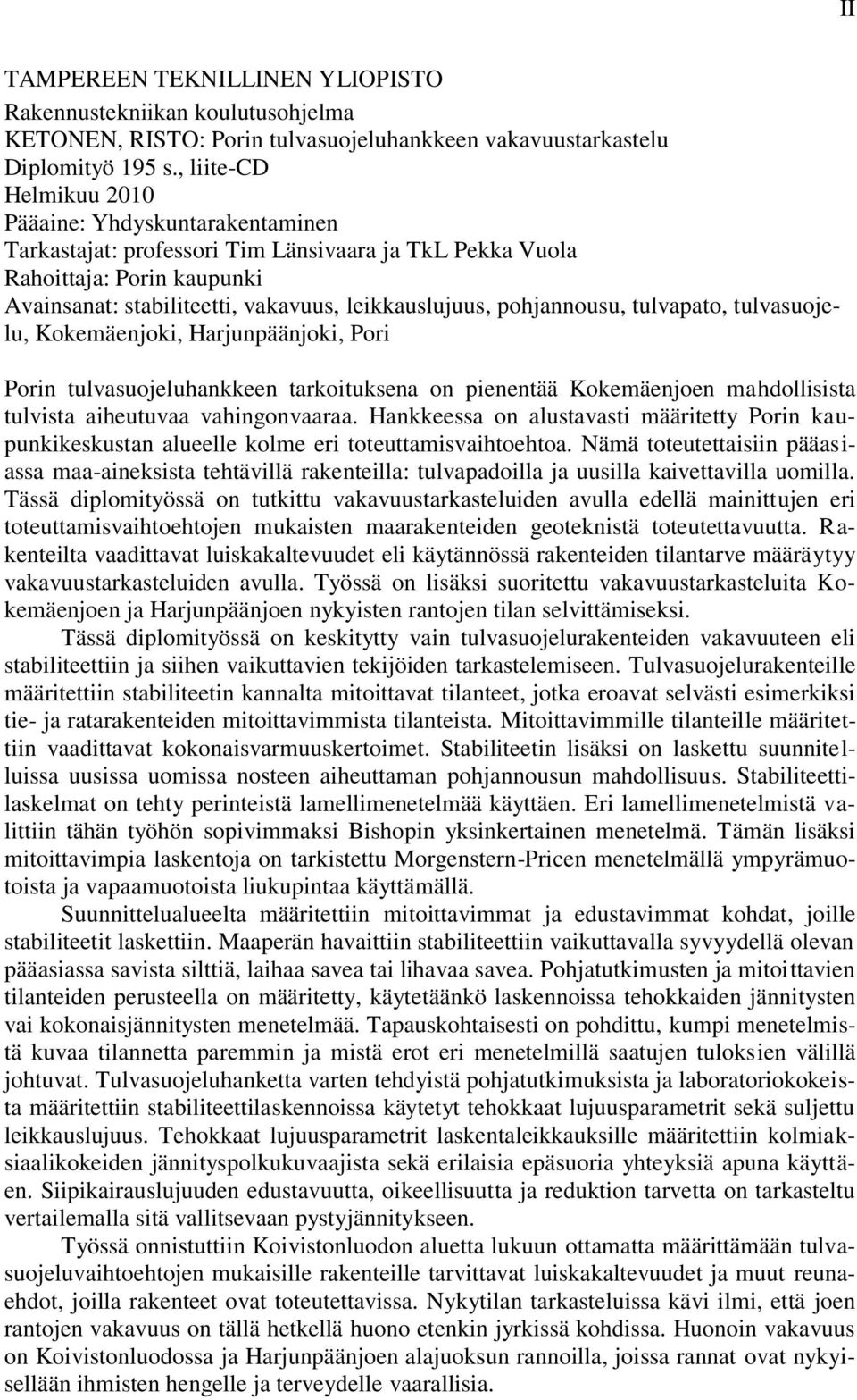 pohjannousu, tulvapato, tulvasuojelu, Kokemäenjoki, Harjunpäänjoki, Pori Porin tulvasuojeluhankkeen tarkoituksena on pienentää Kokemäenjoen mahdollisista tulvista aiheutuvaa vahingonvaaraa.