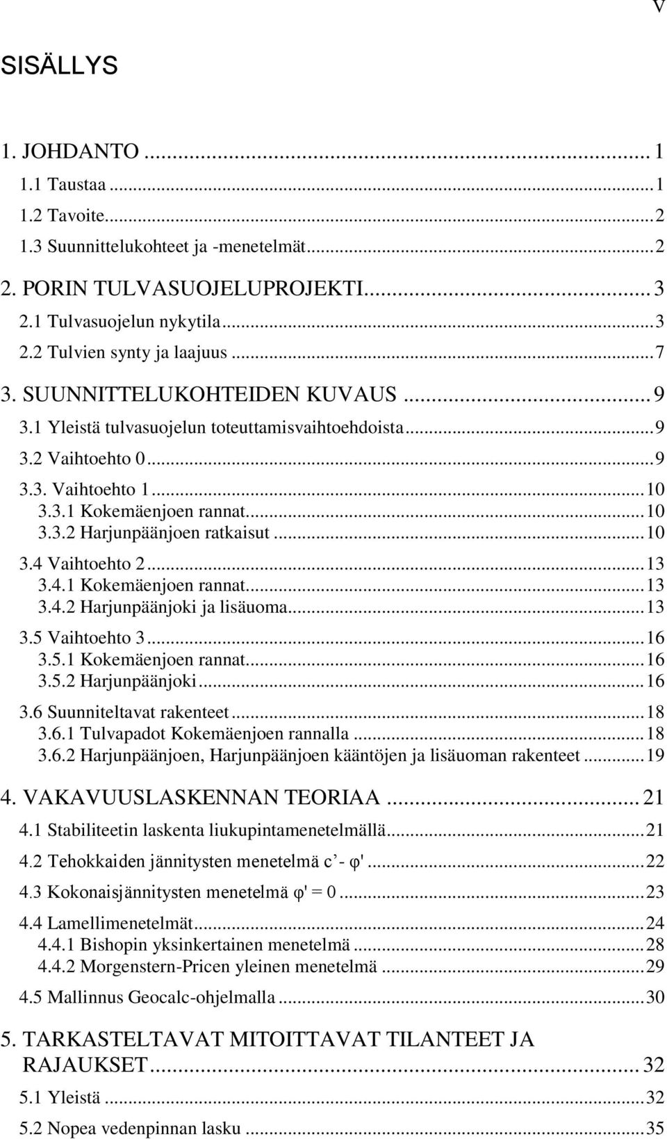 .. 10 3.4 Vaihtoehto 2... 13 3.4.1 Kokemäenjoen rannat... 13 3.4.2 Harjunpäänjoki ja lisäuoma... 13 3.5 Vaihtoehto 3... 16 3.5.1 Kokemäenjoen rannat... 16 3.5.2 Harjunpäänjoki... 16 3.6 Suunniteltavat rakenteet.