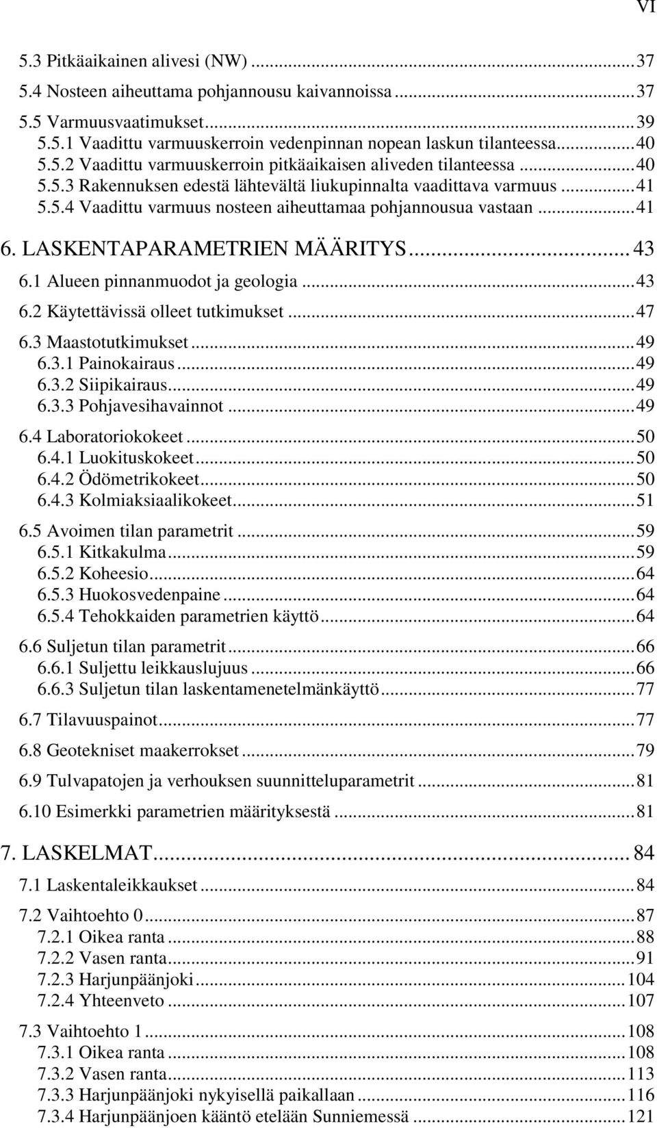 .. 41 6. LASKENTAPARAMETRIEN MÄÄRITYS... 43 6.1 Alueen pinnanmuodot ja geologia... 43 6.2 Käytettävissä olleet tutkimukset... 47 6.3 Maastotutkimukset... 49 6.3.1 Painokairaus... 49 6.3.2 Siipikairaus.