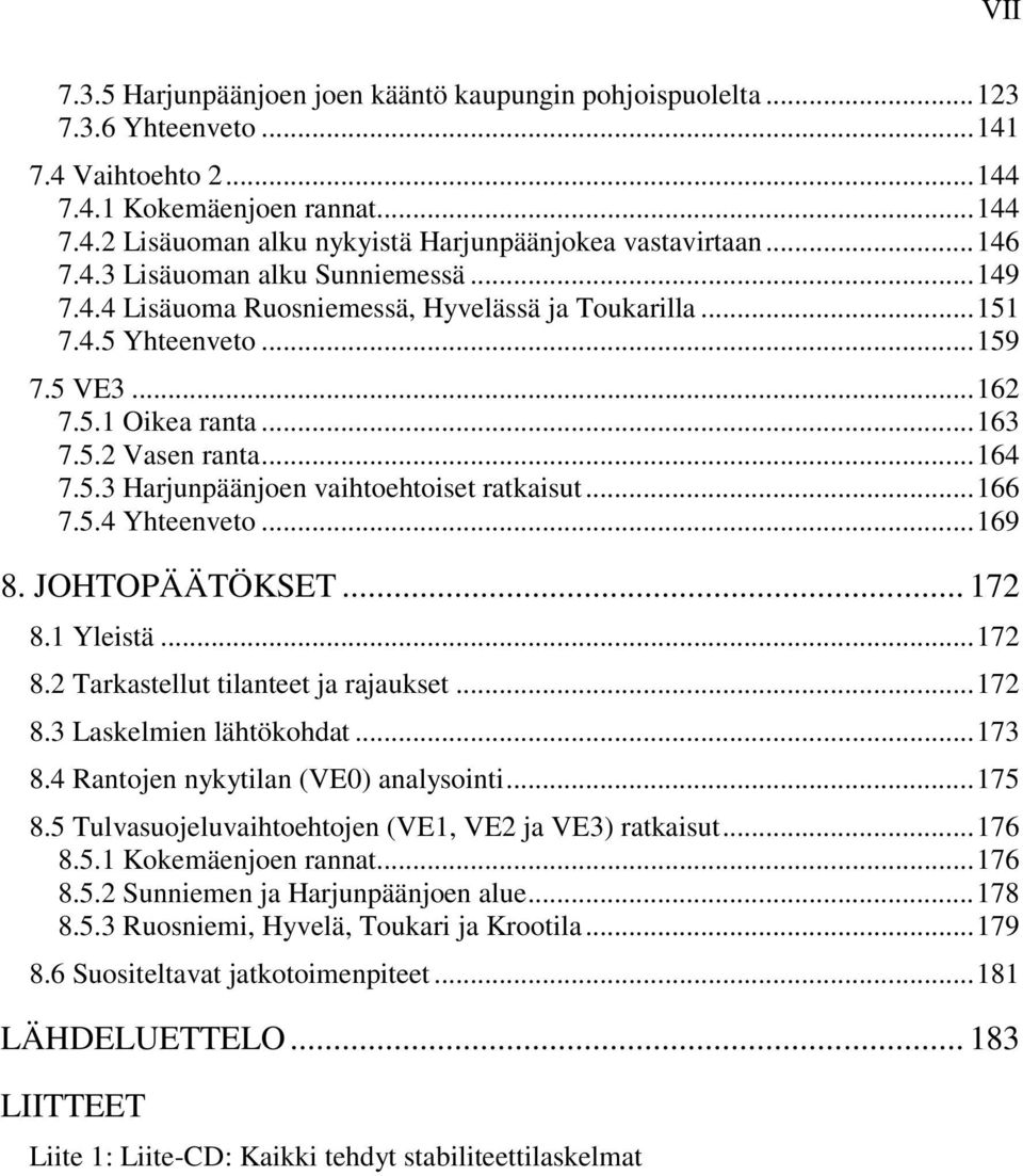 .. 166 7.5.4 Yhteenveto... 169 8. JOHTOPÄÄTÖKSET... 172 8.1 Yleistä... 172 8.2 Tarkastellut tilanteet ja rajaukset... 172 8.3 Laskelmien lähtökohdat... 173 8.4 Rantojen nykytilan (VE0) analysointi.