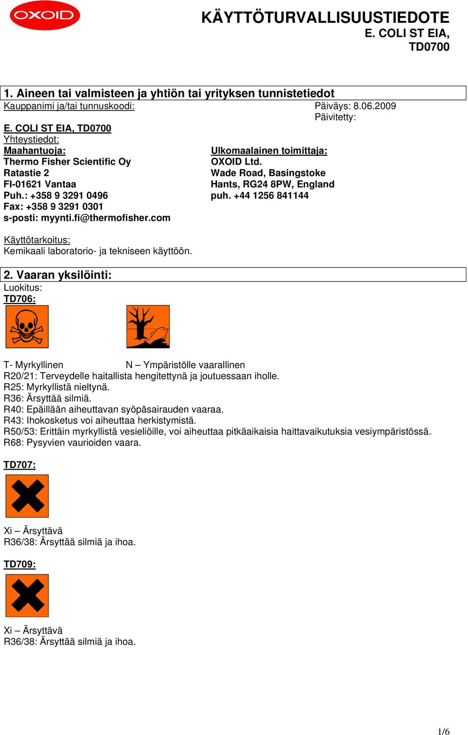 : +358 9 3291 0496 puh. +44 1256 841144 Fax: +358 9 3291 0301 s-posti: myynti.fi@thermofisher.com Käyttötarkoitus: Kemikaali laboratorio- ja tekniseen käyttöön. 2.