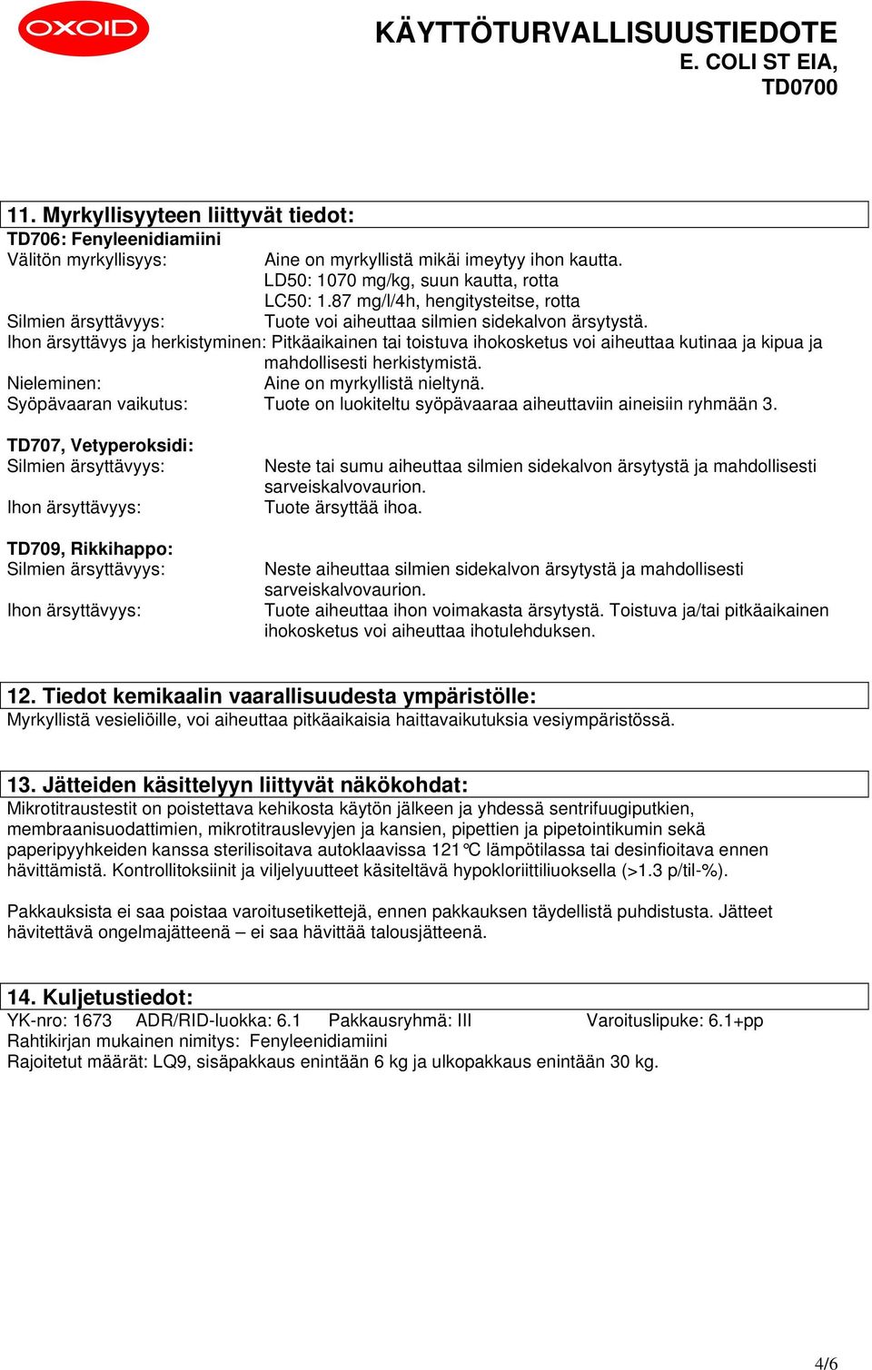 Ihon ärsyttävys ja herkistyminen: Pitkäaikainen tai toistuva ihokosketus voi aiheuttaa kutinaa ja kipua ja mahdollisesti herkistymistä. Nieleminen: Aine on myrkyllistä nieltynä.