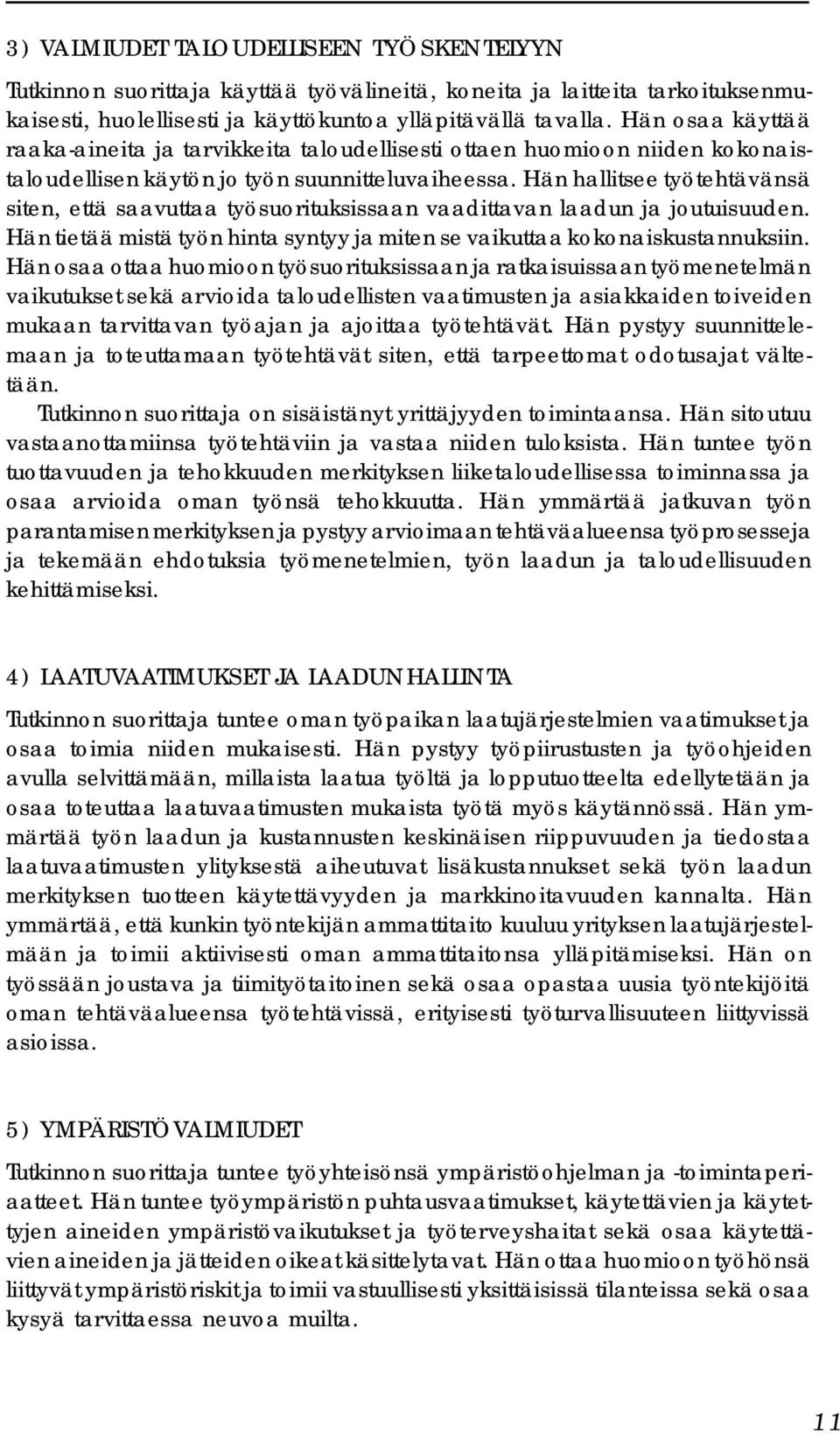 Hän hallitsee työtehtävänsä siten, että saavuttaa työsuorituksissaan vaadittavan laadun ja joutuisuuden. Hän tietää mistä työn hinta syntyy ja miten se vaikuttaa kokonaiskustannuksiin.