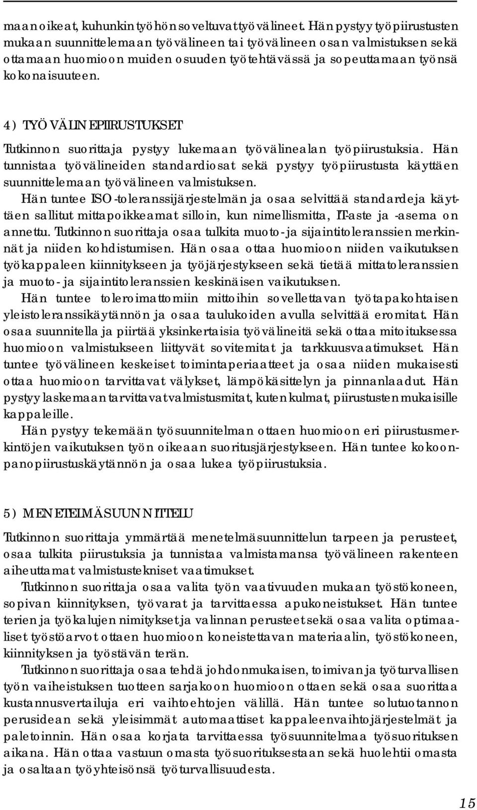 4) TYÖVÄLINEPIIRUSTUKSET Tutkinnon suorittaja pystyy lukemaan työvälinealan työpiirustuksia.