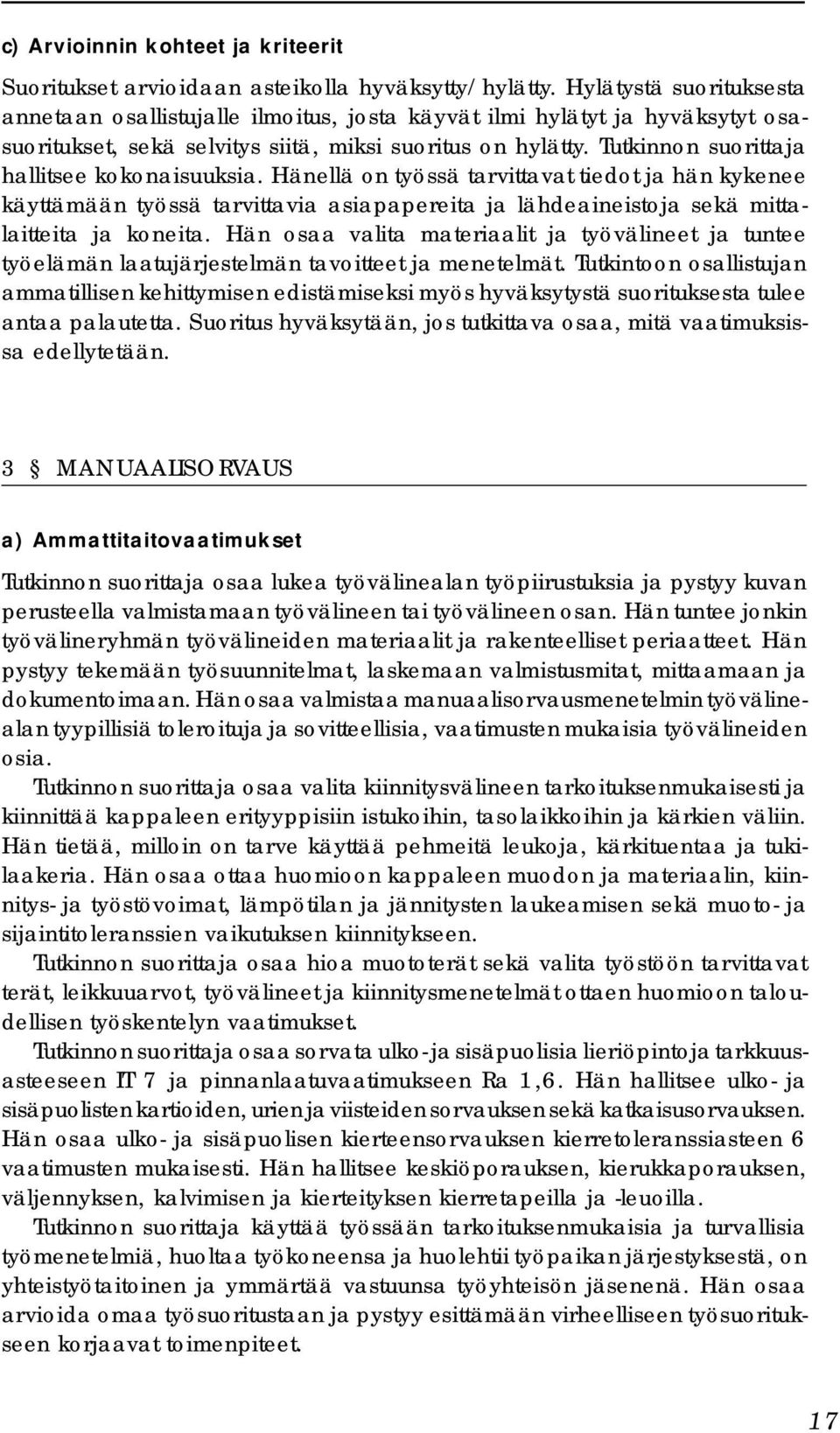 Tutkinnon suorittaja hallitsee kokonaisuuksia. Hänellä on työssä tarvittavat tiedot ja hän kykenee käyttämään työssä tarvittavia asiapapereita ja lähdeaineistoja sekä mittalaitteita ja koneita.