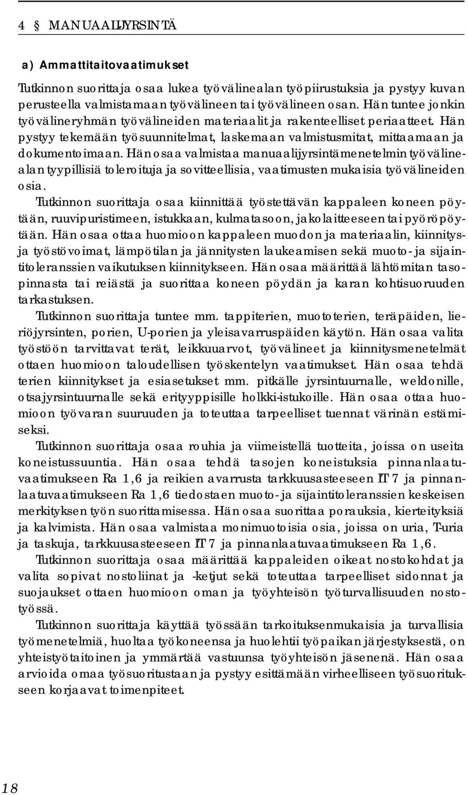 Hän osaa valmistaa manuaalijyrsintämenetelmin työvälinealan tyypillisiä toleroituja ja sovitteellisia, vaatimusten mukaisia työvälineiden osia.