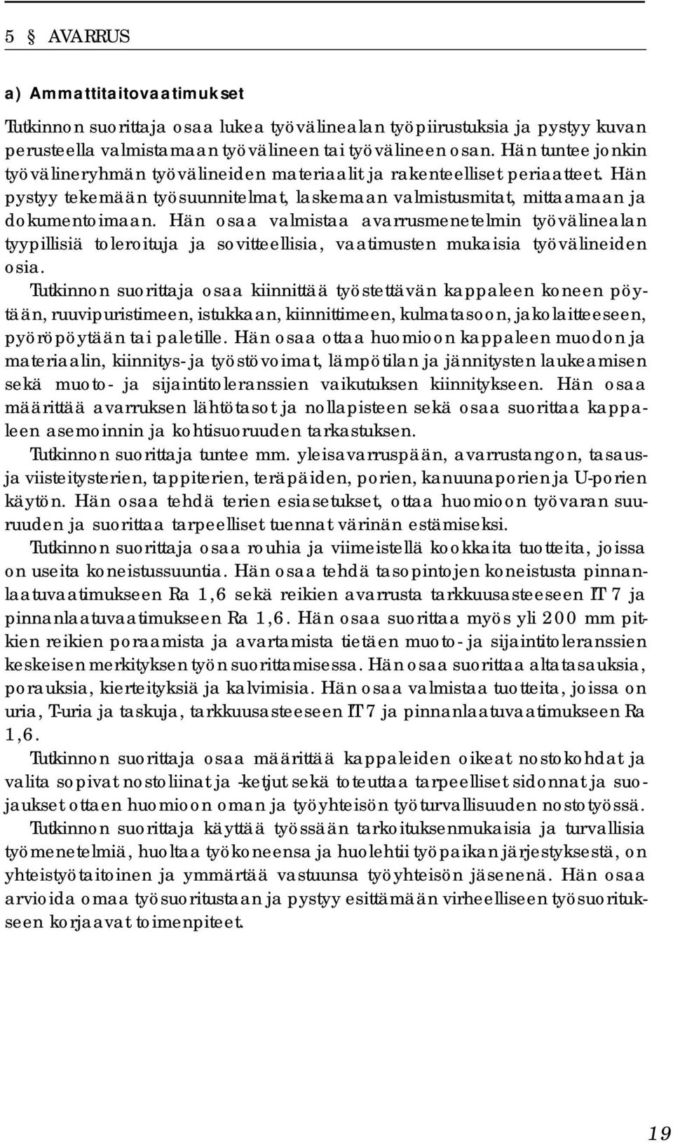 Hän osaa valmistaa avarrusmenetelmin työvälinealan tyypillisiä toleroituja ja sovitteellisia, vaatimusten mukaisia työvälineiden osia.