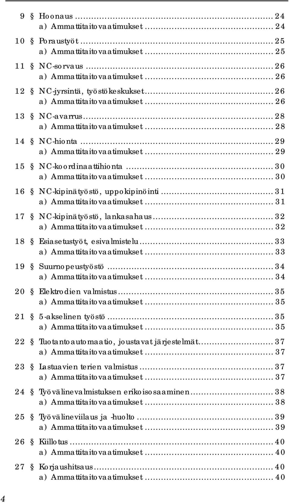 .. 33 19 Suurnopeustyöstö... 34... 34 20 Elektrodien valmistus... 35... 35 21 5-akselinen työstö... 35... 35 22 Tuotantoautomaatio, joustavat järjestelmät... 37.