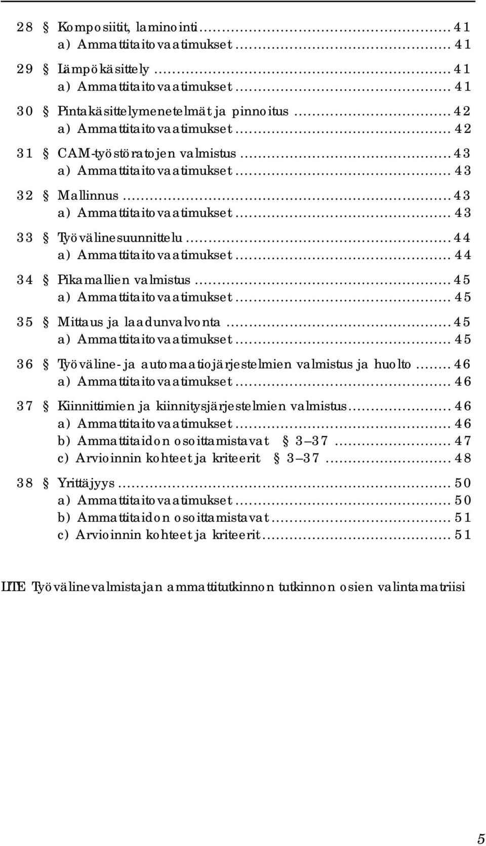 .. 46... 46 37 Kiinnittimien ja kiinnitysjärjestelmien valmistus... 46... 46 b) Ammattitaidon osoittamistavat 3 37... 47 c) Arvioinnin kohteet ja kriteerit 3 37.