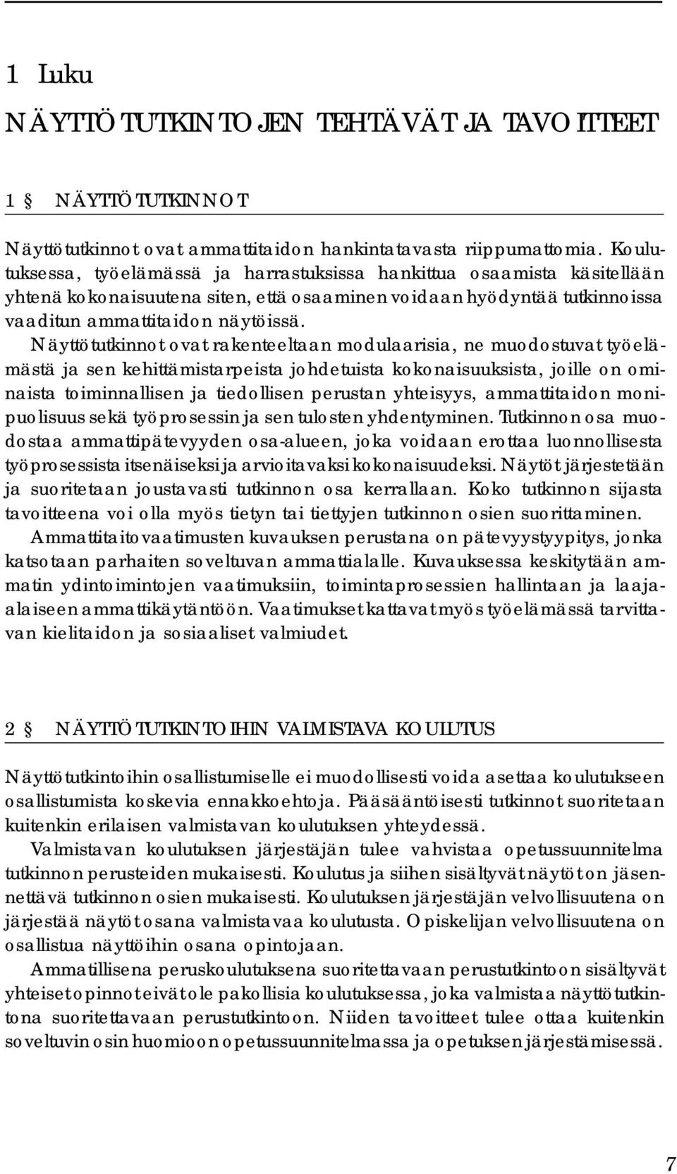 Näyttötutkinnot ovat rakenteeltaan modulaarisia, ne muodostuvat työelämästä ja sen kehittämistarpeista johdetuista kokonaisuuksista, joille on ominaista toiminnallisen ja tiedollisen perustan