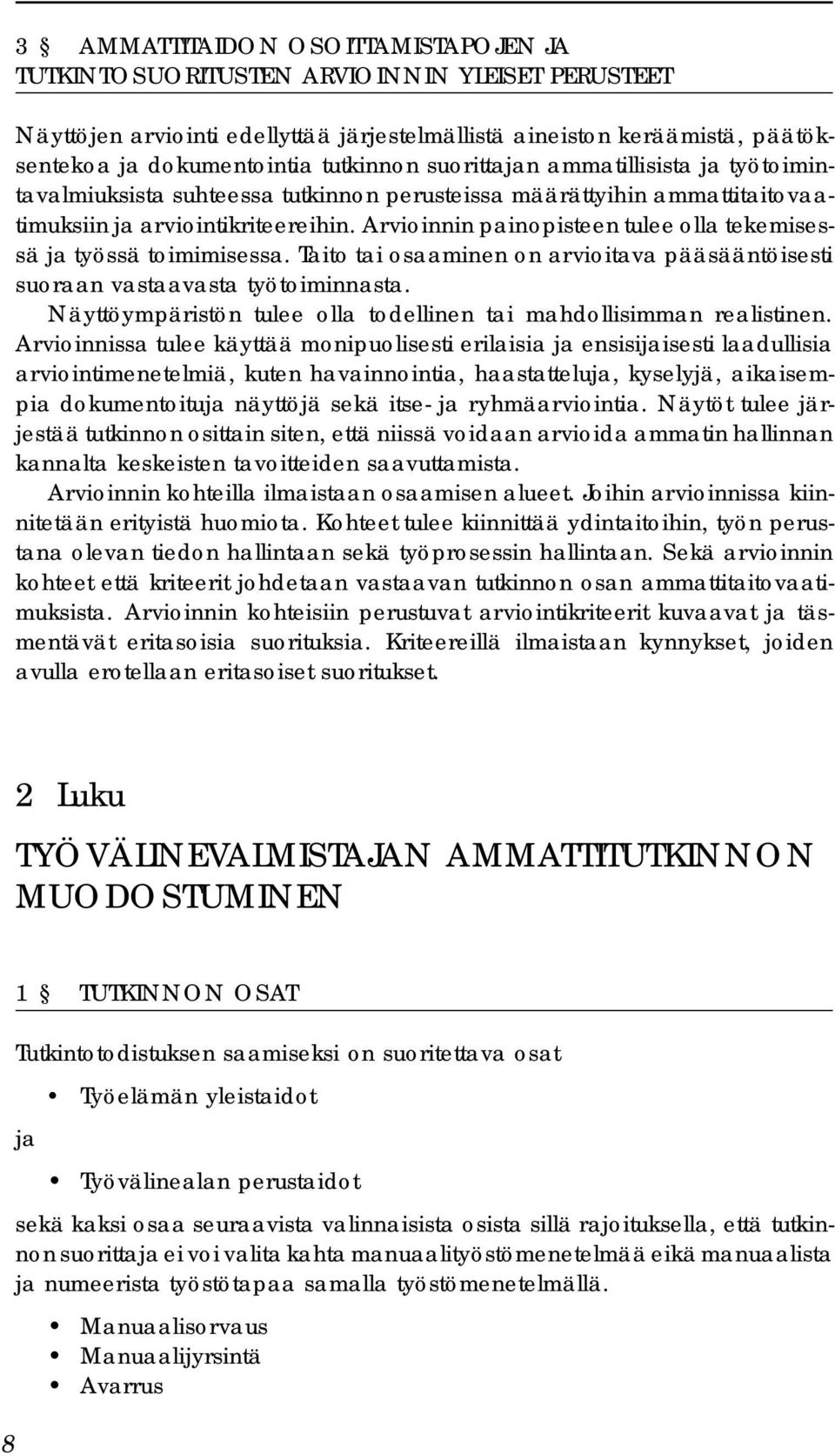 Arvioinnin painopisteen tulee olla tekemisessä ja työssä toimimisessa. Taito tai osaaminen on arvioitava pääsääntöisesti suoraan vastaavasta työtoiminnasta.