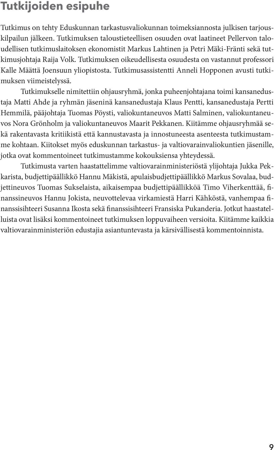 Tutkimuksen oikeudellisesta osuudesta on vastannut professori Kalle Määttä Joensuun yliopistosta. Tutkimusassistentti Anneli Hopponen avusti tutkimuksen viimeistelyssä.