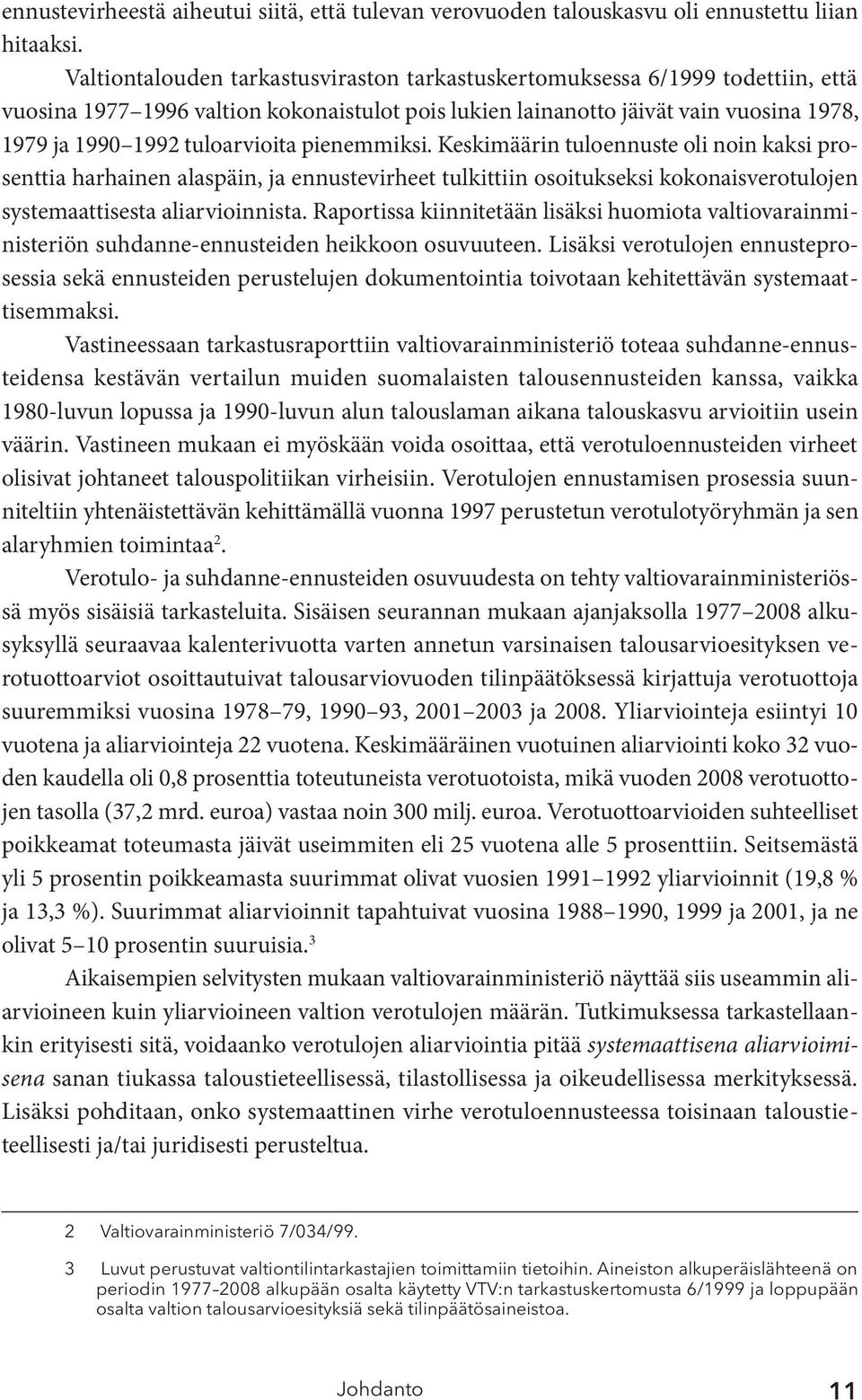 pienemmiksi. Keskimäärin tuloennuste oli noin kaksi prosenttia harhainen alaspäin, ja ennustevirheet tulkittiin osoitukseksi kokonaisverotulojen systemaattisesta aliarvioinnista.