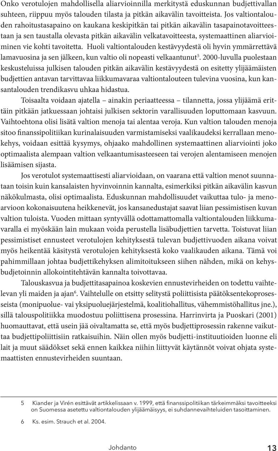 vie kohti tavoitetta. Huoli valtiontalouden kestävyydestä oli hyvin ymmärrettävä lamavuosina ja sen jälkeen, kun valtio oli nopeasti velkaantunut 5.