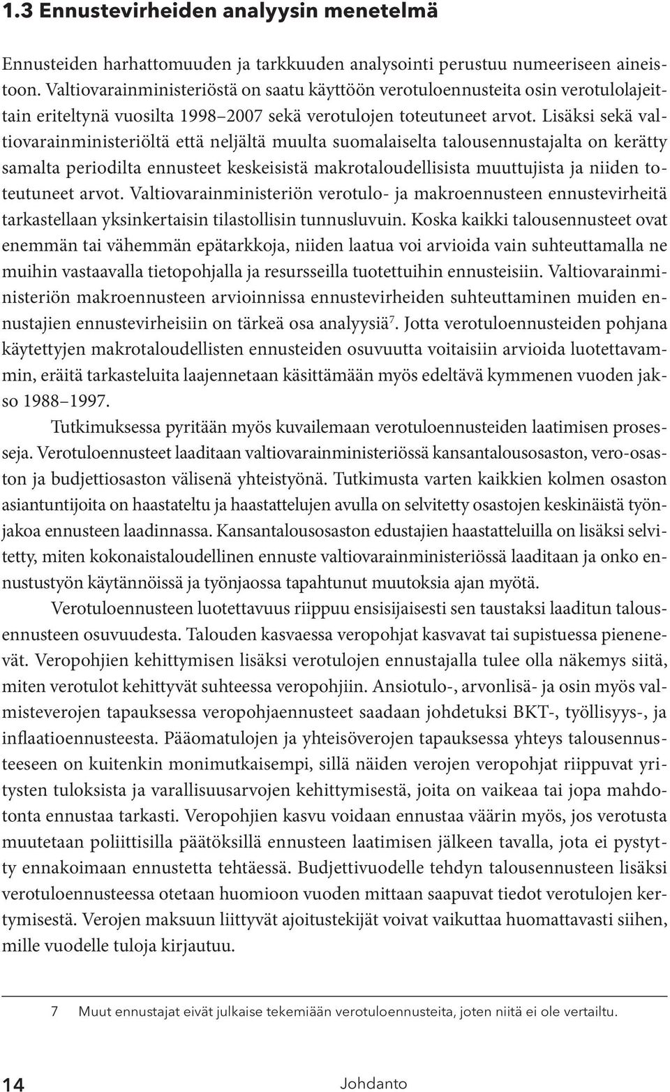 Lisäksi sekä valtiovarainministeriöltä että neljältä muulta suomalaiselta talousennustajalta on kerätty samalta periodilta ennusteet keskeisistä makrotaloudellisista muuttujista ja niiden toteutuneet