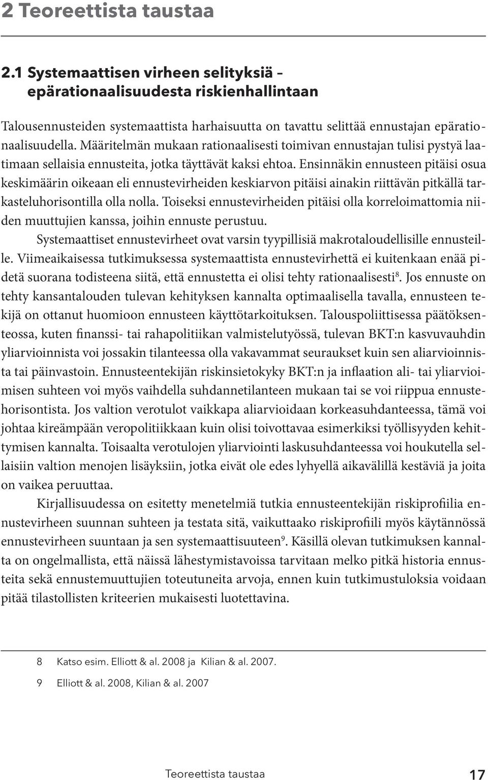 Ensinnäkin ennusteen pitäisi osua keskimäärin oikeaan eli ennustevirheiden keskiarvon pitäisi ainakin riittävän pitkällä tarkasteluhorisontilla olla nolla.