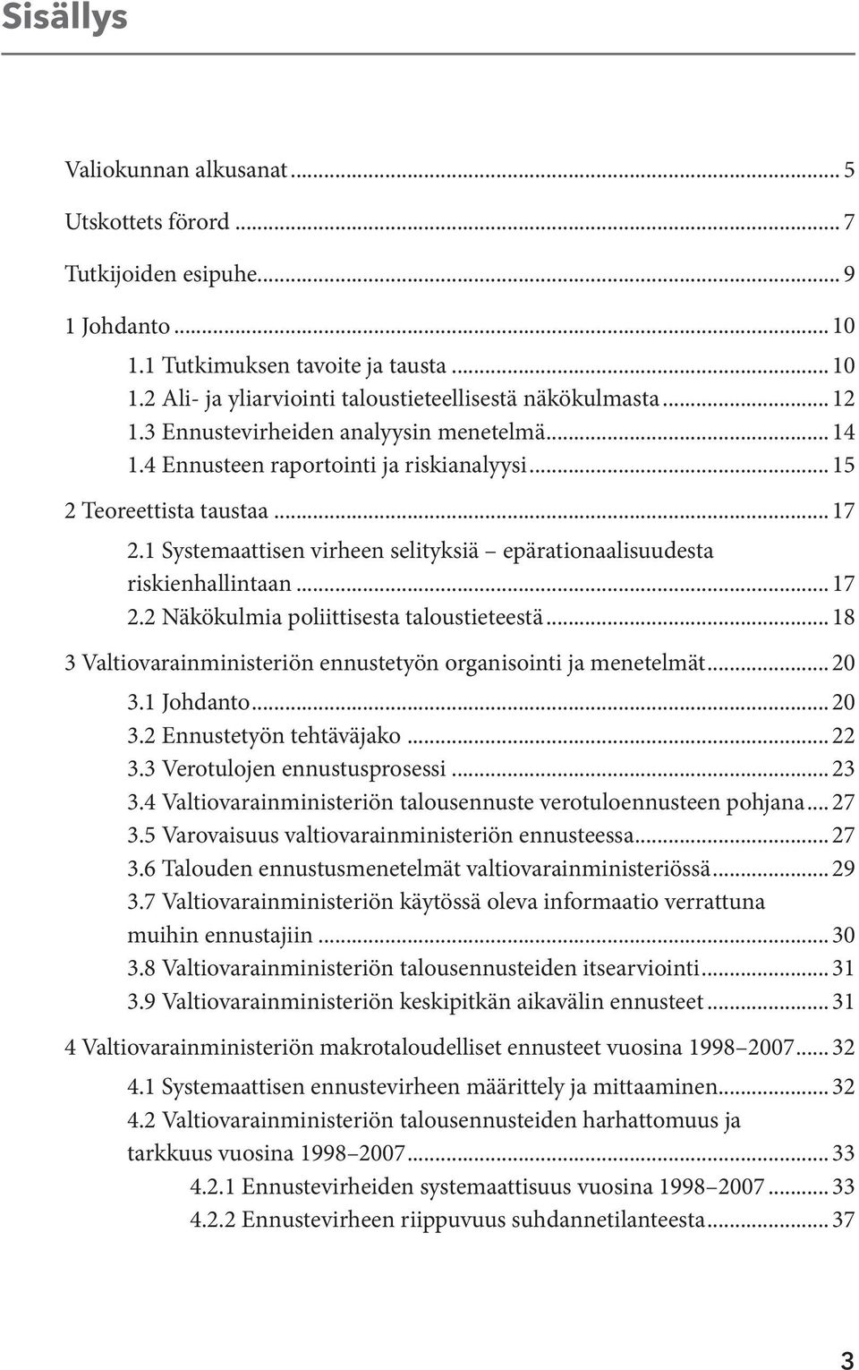 1 Systemaattisen virheen selityksiä epärationaalisuudesta riskienhallintaan... 17 2.2 Näkökulmia poliittisesta taloustieteestä... 18 3 Valtiovarainministeriön ennustetyön organisointi ja menetelmät.