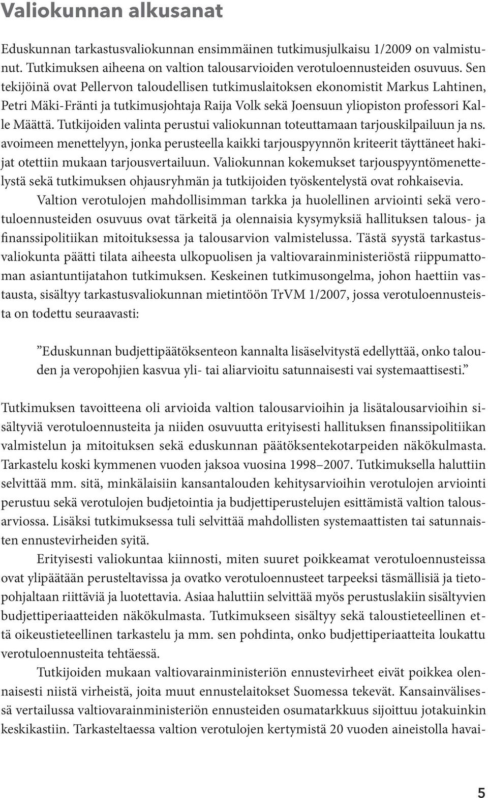 Tutkijoiden valinta perustui valiokunnan toteuttamaan tarjouskilpailuun ja ns.