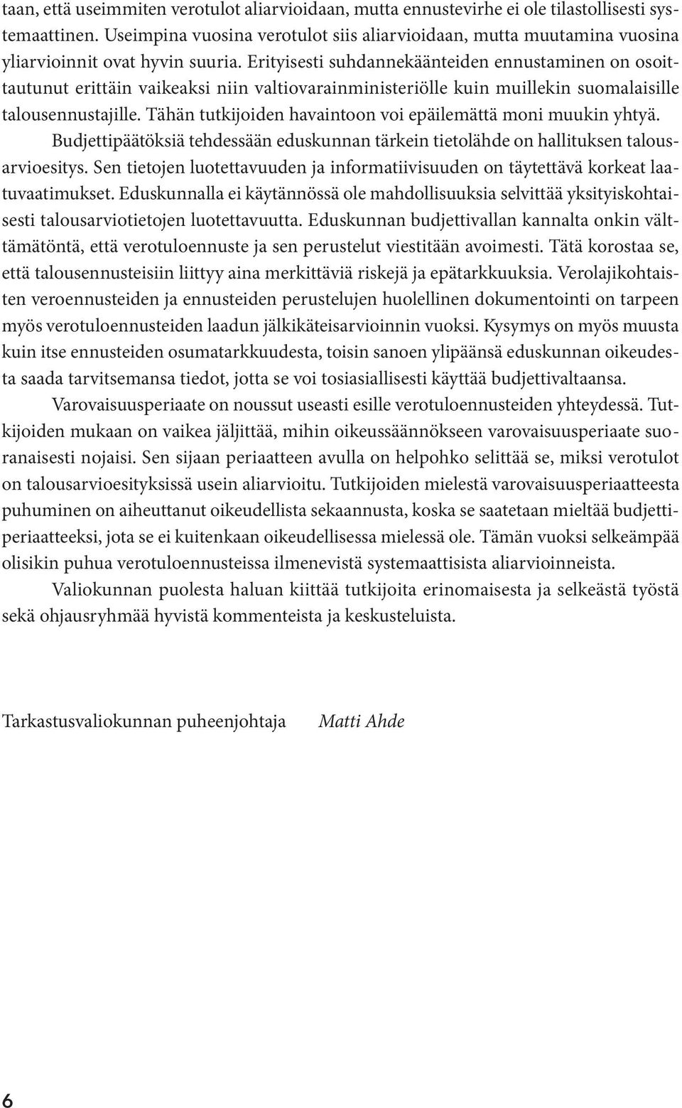 Erityisesti suhdannekäänteiden ennustaminen on osoittautunut erittäin vaikeaksi niin valtiovarainministeriölle kuin muillekin suomalaisille talousennustajille.