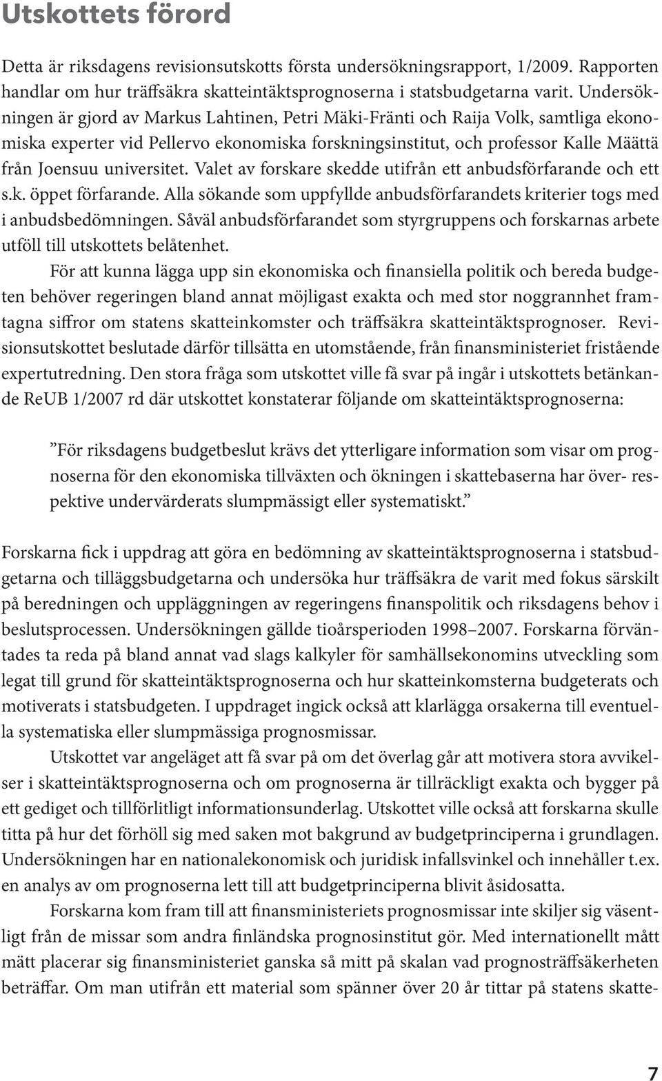 universitet. Valet av forskare skedde utifrån ett anbudsförfarande och ett s.k. öppet förfarande. Alla sökande som uppfyllde anbudsförfarandets kriterier togs med i anbudsbedömningen.
